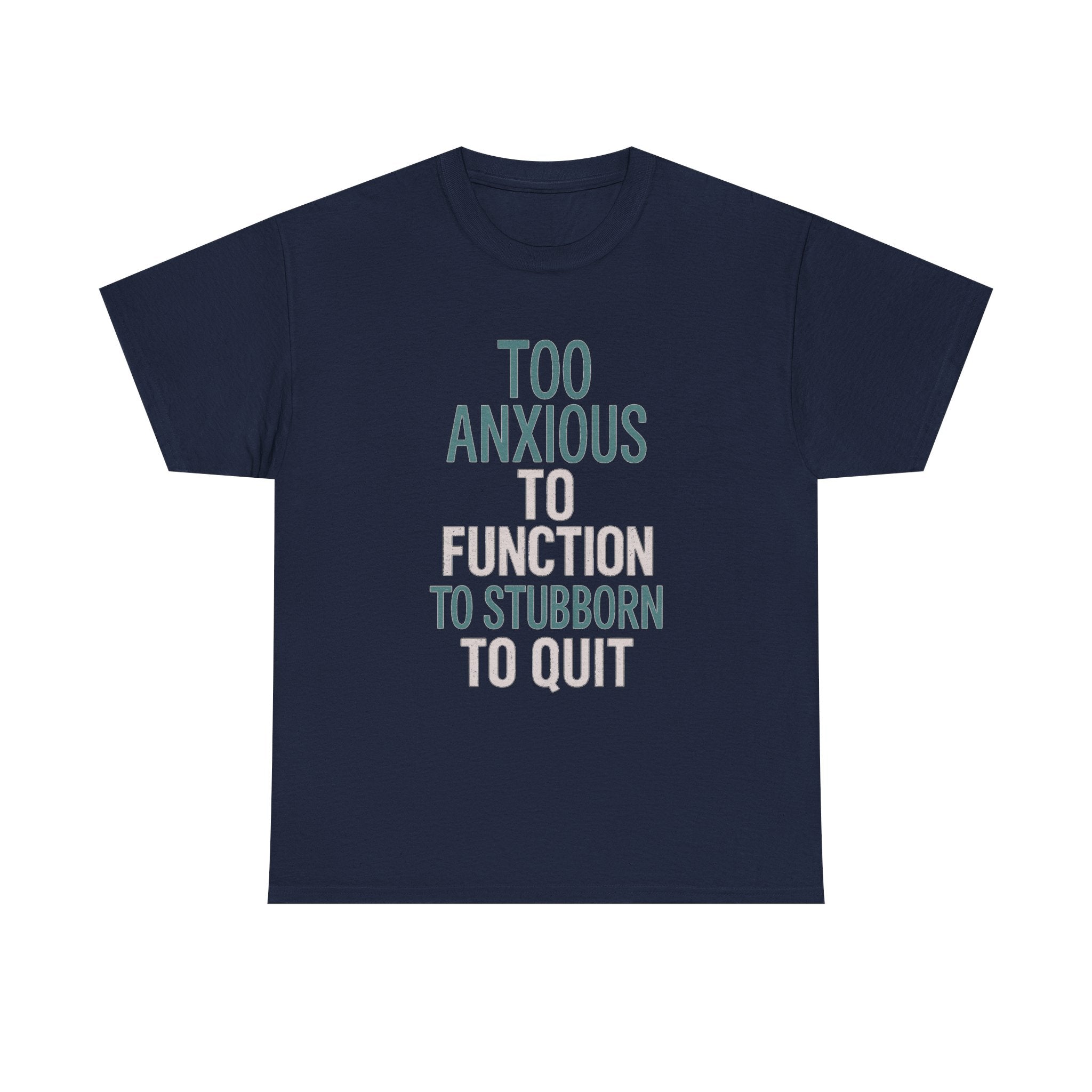 Too Anxious to Function Too Stubborn to Quit T-Shirt | Unique Gift | Graphic Tee