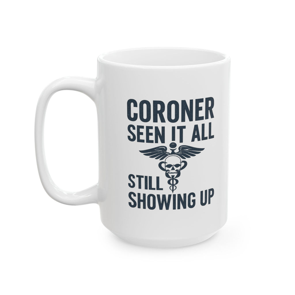 Coroner Seen It All Still Showing Up Coffee Mug | Unique Gift | Ceramic Mug