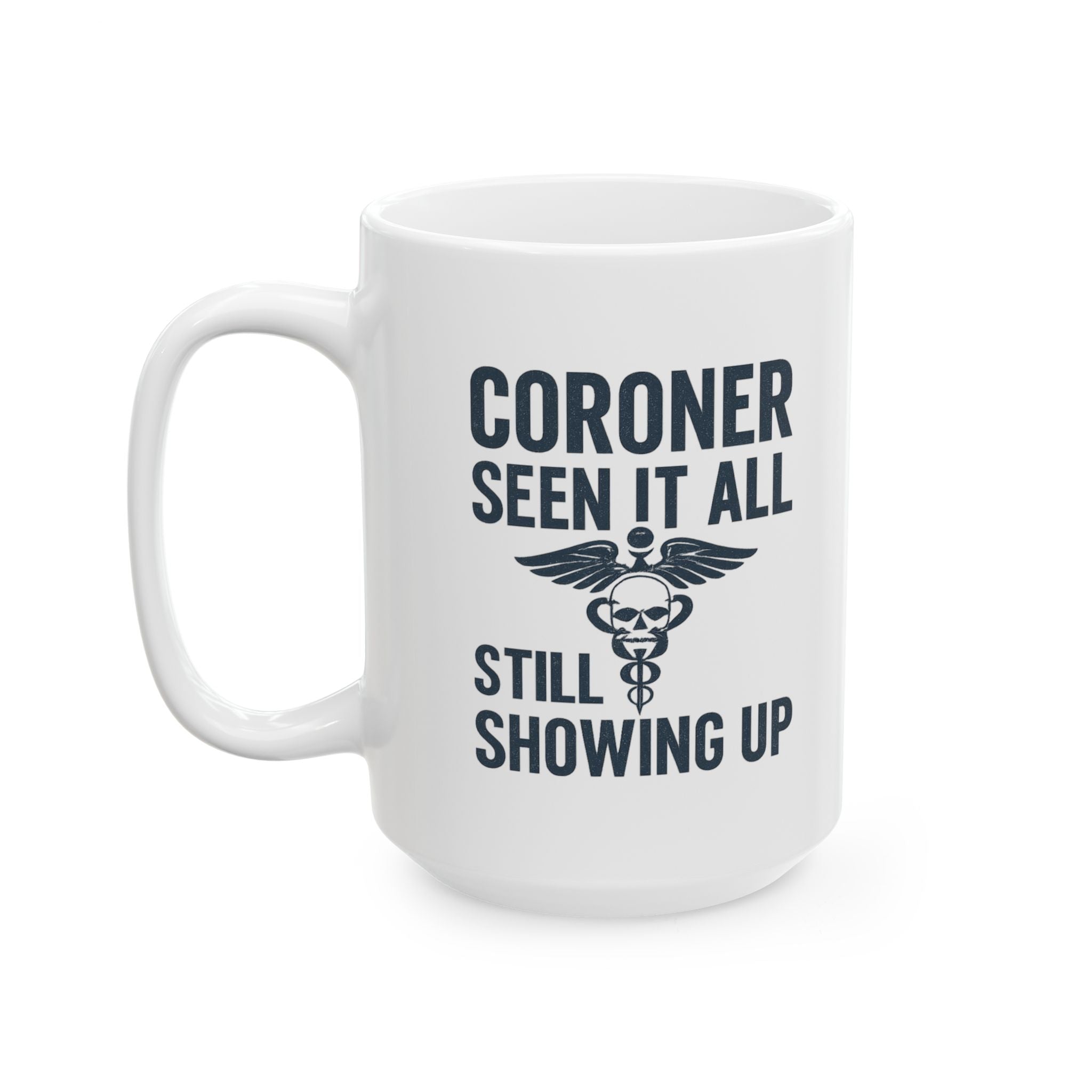 Coroner Seen It All Still Showing Up Coffee Mug | Unique Gift | Ceramic Mug