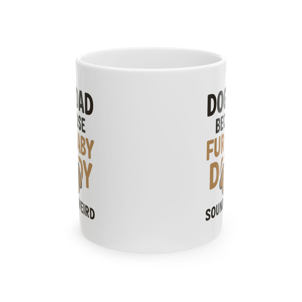 Dog Dad Because Fur Baby Daddy Sounds Weird Coffee Mug | Dog Lover Gift | Ceramic Mug