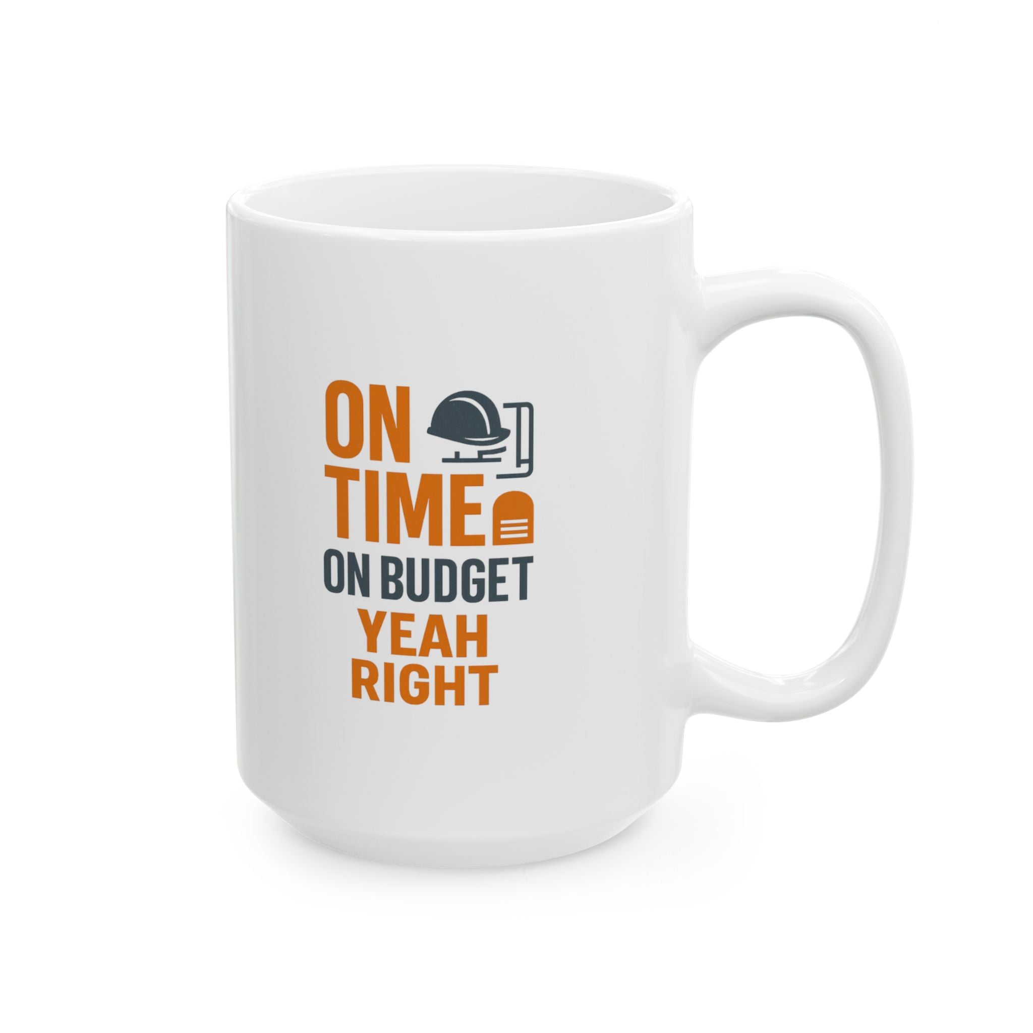Construction Foreman On Time On Budget Yeah Right Coffee Mug | Unique Gift | Ceramic Mug