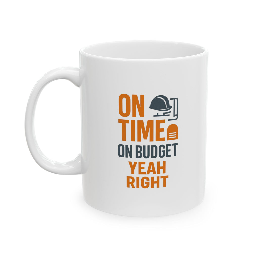 Construction Foreman On Time On Budget Yeah Right Coffee Mug | Unique Gift | Ceramic Mug