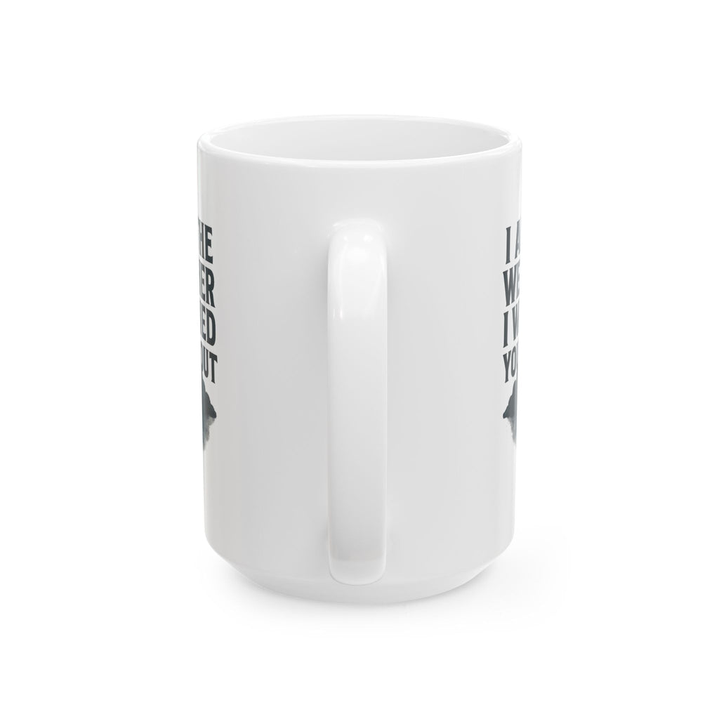 I Am The Weather I Warned You About Coffee Mug | Unique Gift | Ceramic Mug