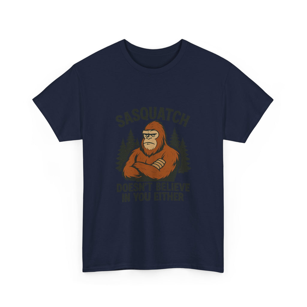 Sasquatch Doesnt Believe In You Either T-Shirt | Unique Gift | Graphic Tee