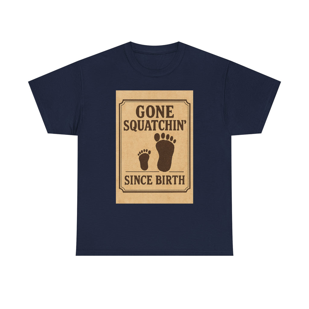 Gone Squatchin Since Birth T-Shirt | Unique Gift | Graphic Tee