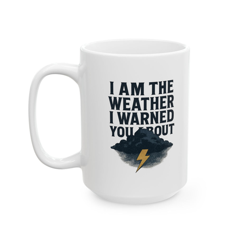 I Am The Weather I Warned You About Coffee Mug | Unique Gift | Ceramic Mug
