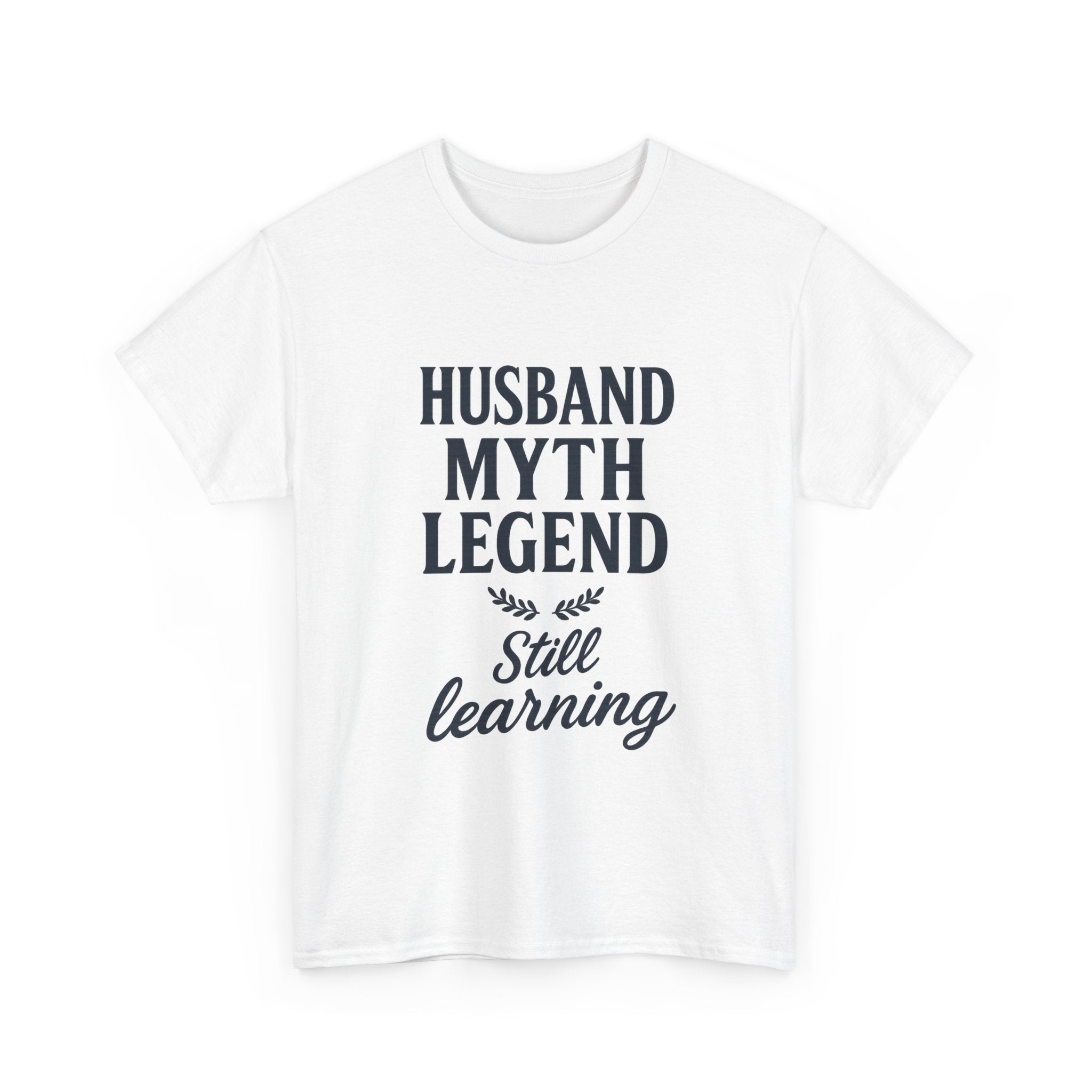 Husband Myth Legend Still Learning T-Shirt | Unique Gift | Graphic Tee