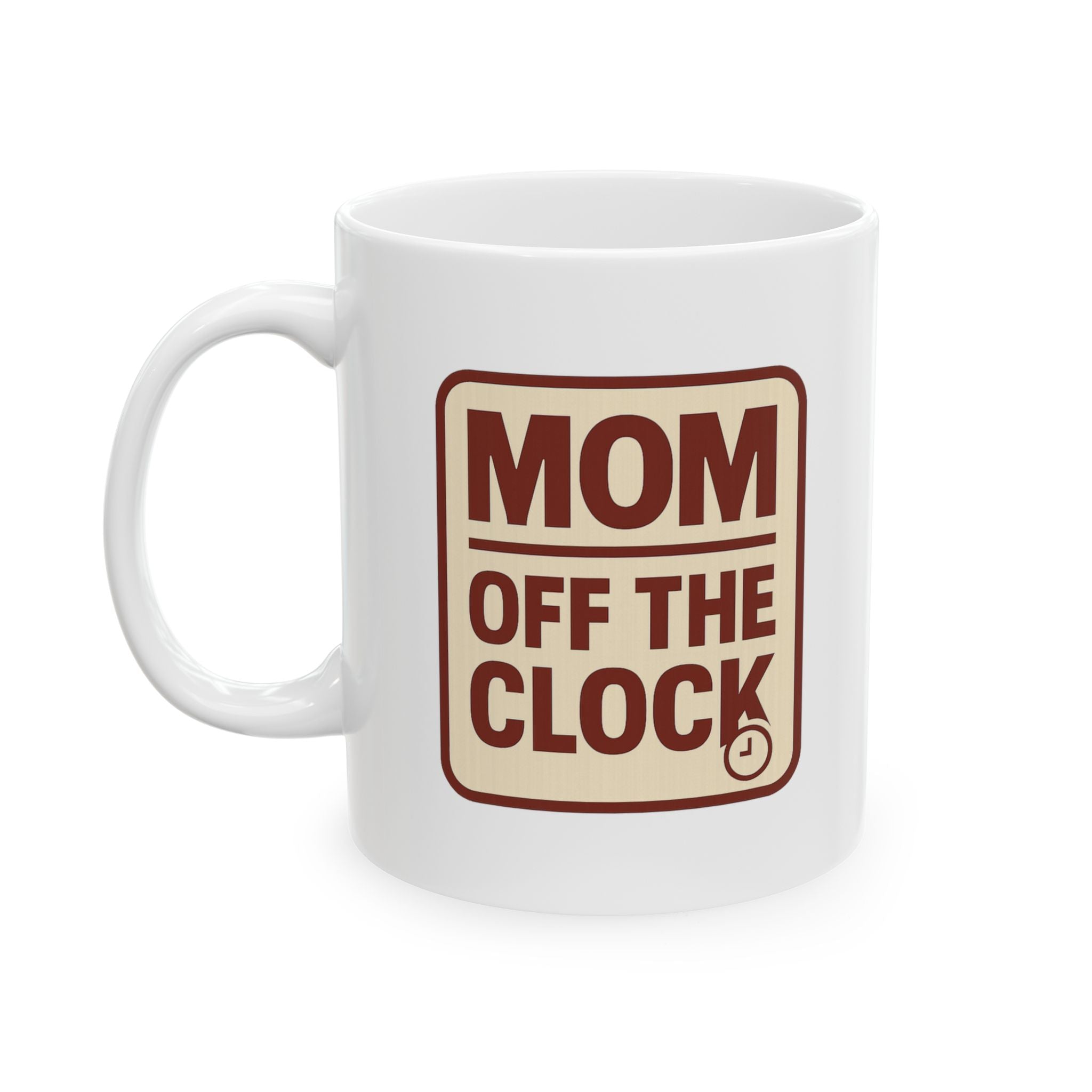 Mom Off The Clock Coffee Mug | Gift for Mom | Ceramic Mug