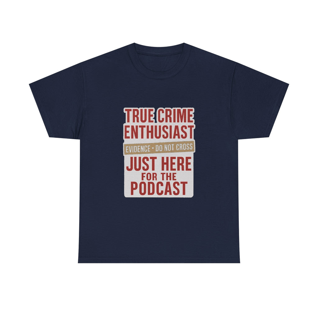 True Crime Enthusiast Just Here For The Podcast T-Shirt
