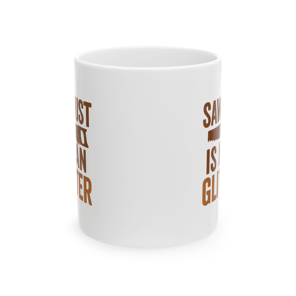 Woodworker Sawdust Is Man Glitter Coffee Mug | Unique Gift | Ceramic Mug