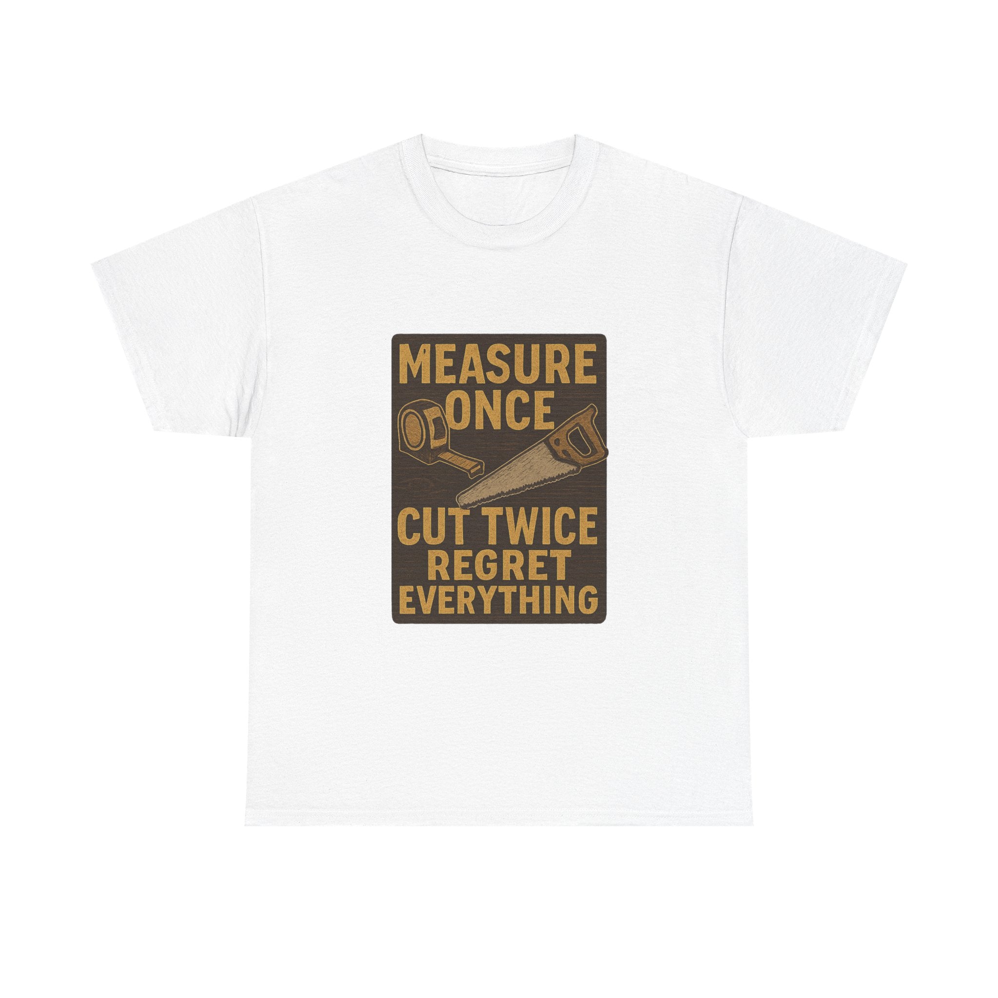 DIY Dad Measure Once Cut Twice Regret Everything T-Shirt