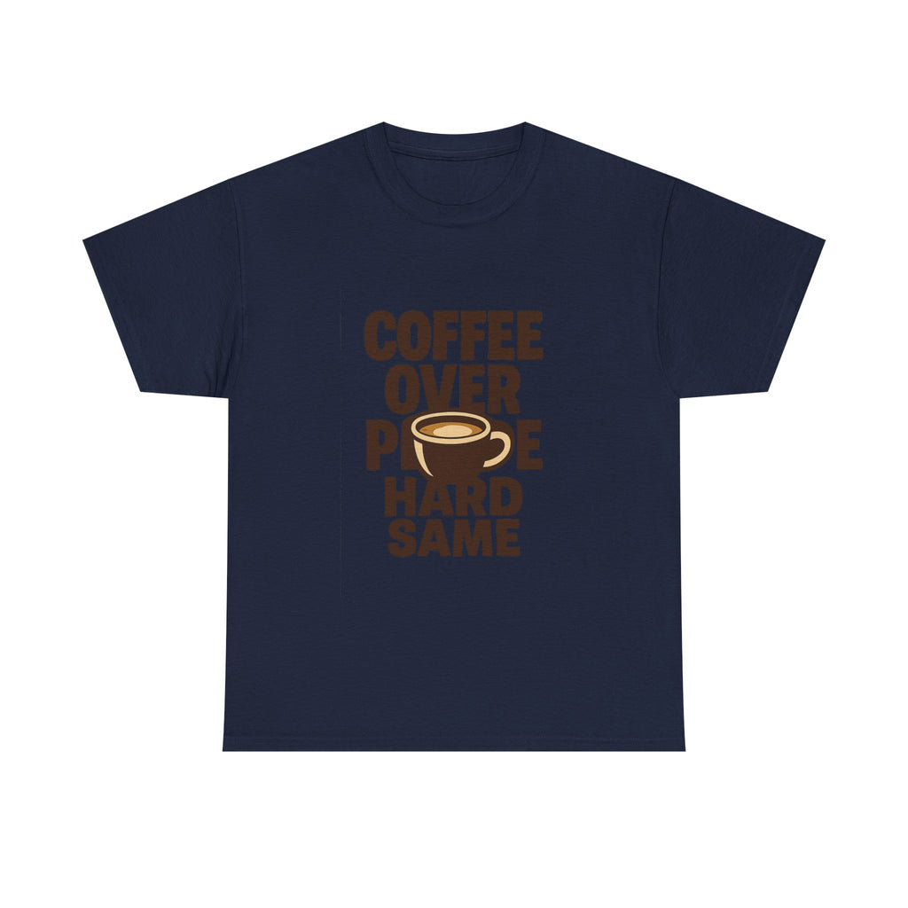 Coffee Over People Hard Same T-Shirt | Coffee Lover Gift | Graphic Tee