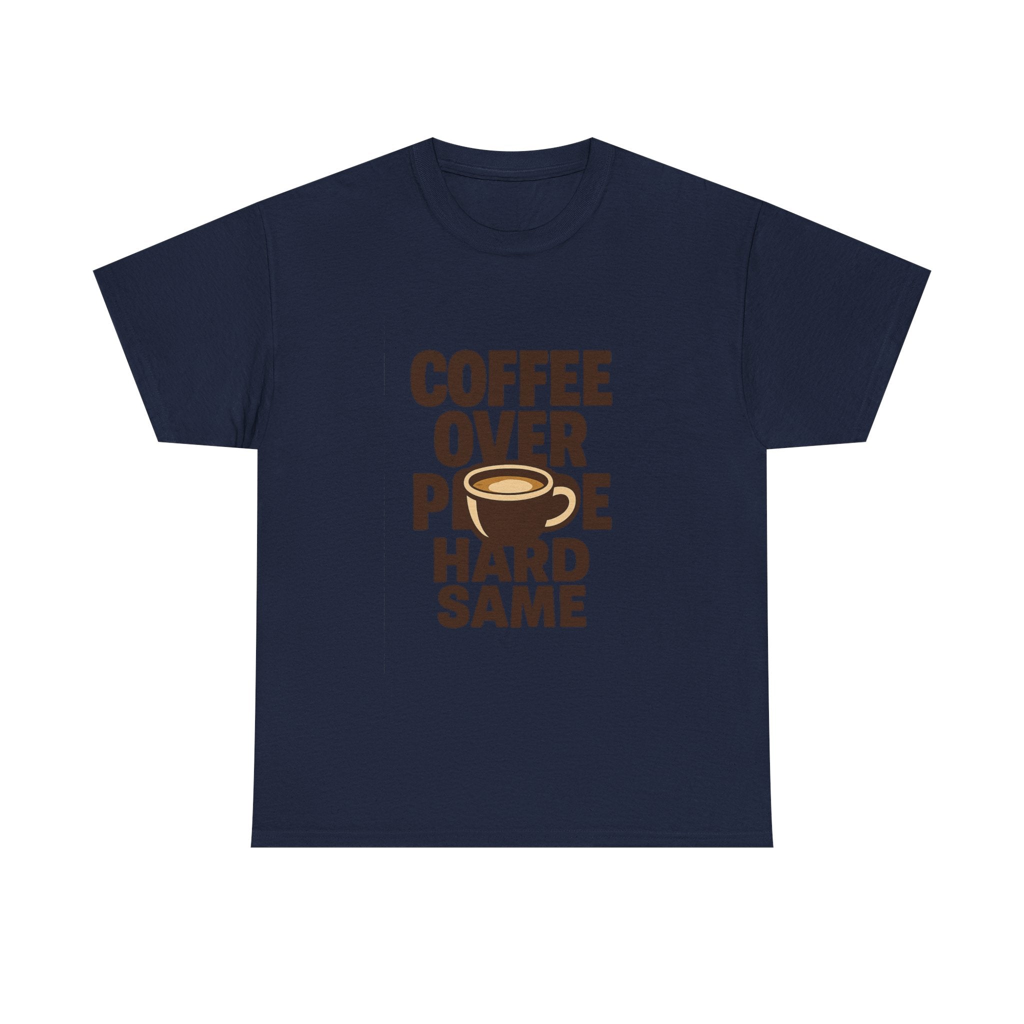 Coffee Over People Hard Same T-Shirt | Coffee Lover Gift | Graphic Tee