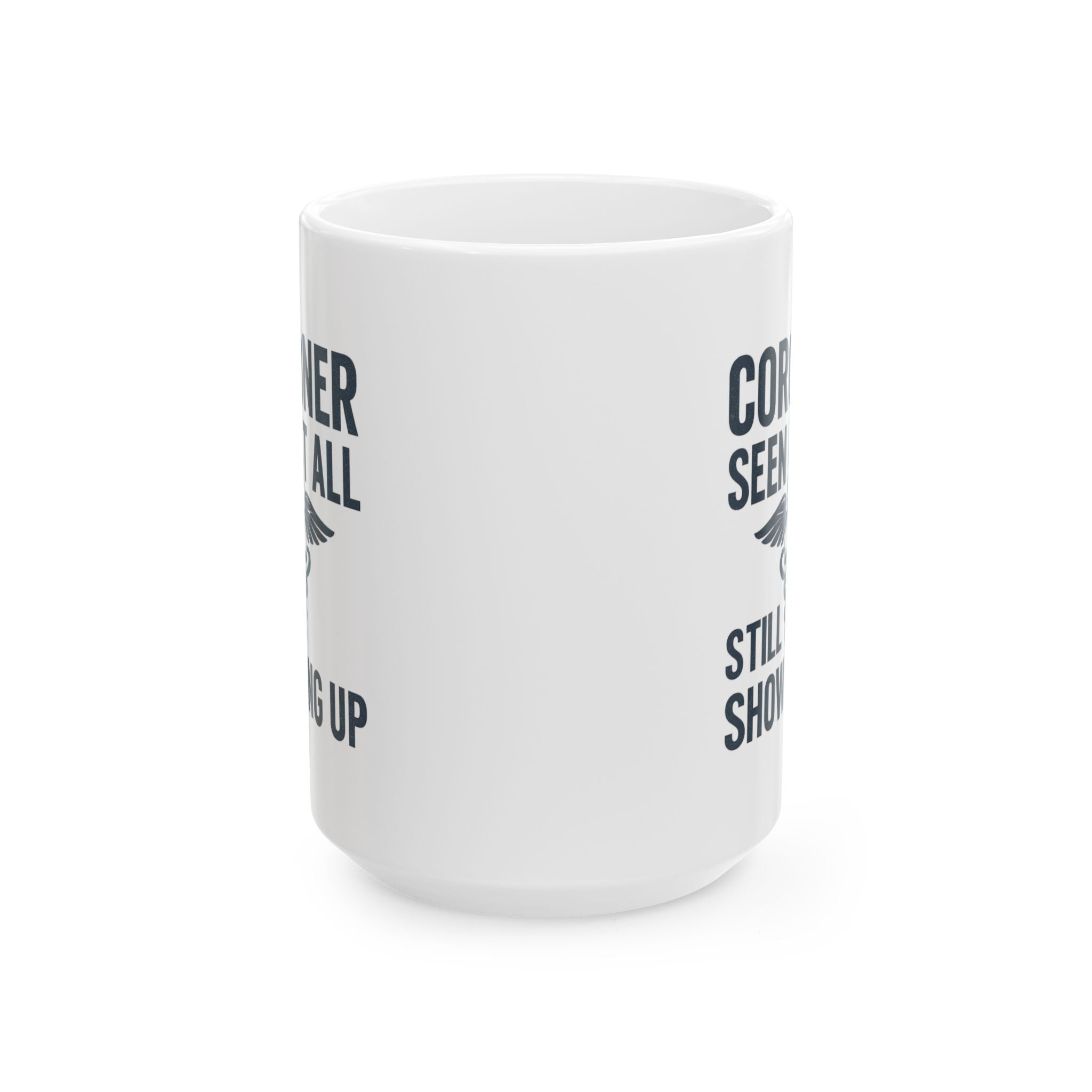 Coroner Seen It All Still Showing Up Coffee Mug | Unique Gift | Ceramic Mug