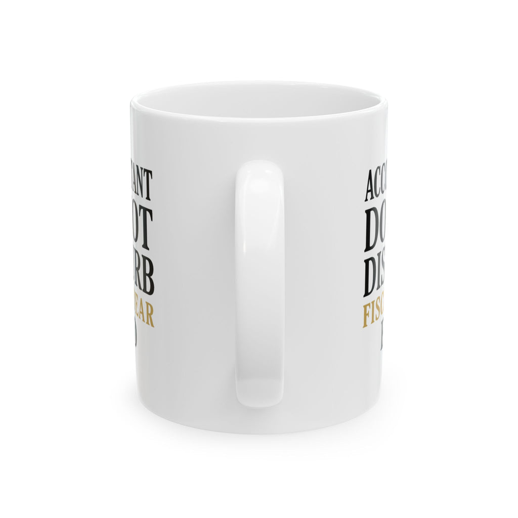 Accountant Do Not Disturb Until Fiscal Year End Coffee Mug | Unique Gift | Ceramic Mug
