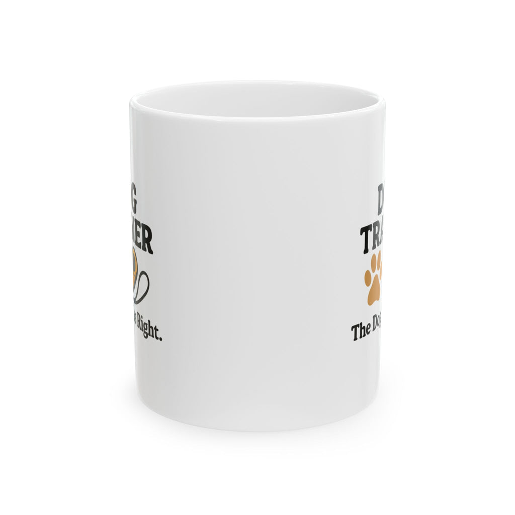 Dog Trainer The Dog Was Right Ceramic Mug