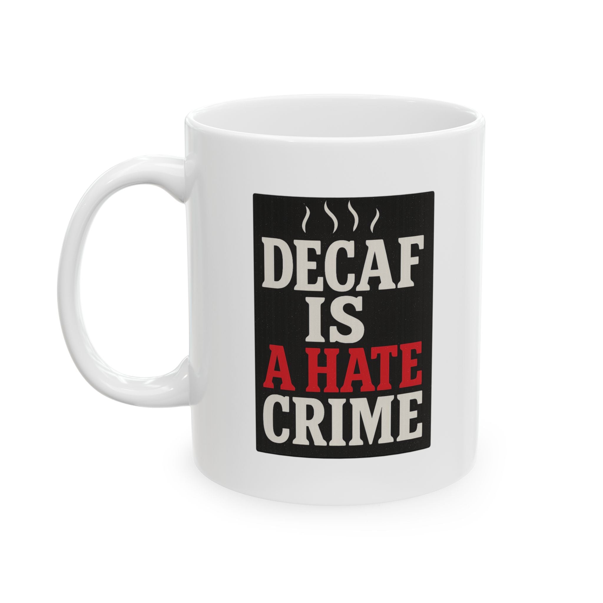 Decaf Is A Hate Crime Coffee Mug | Unique Gift | Ceramic Mug