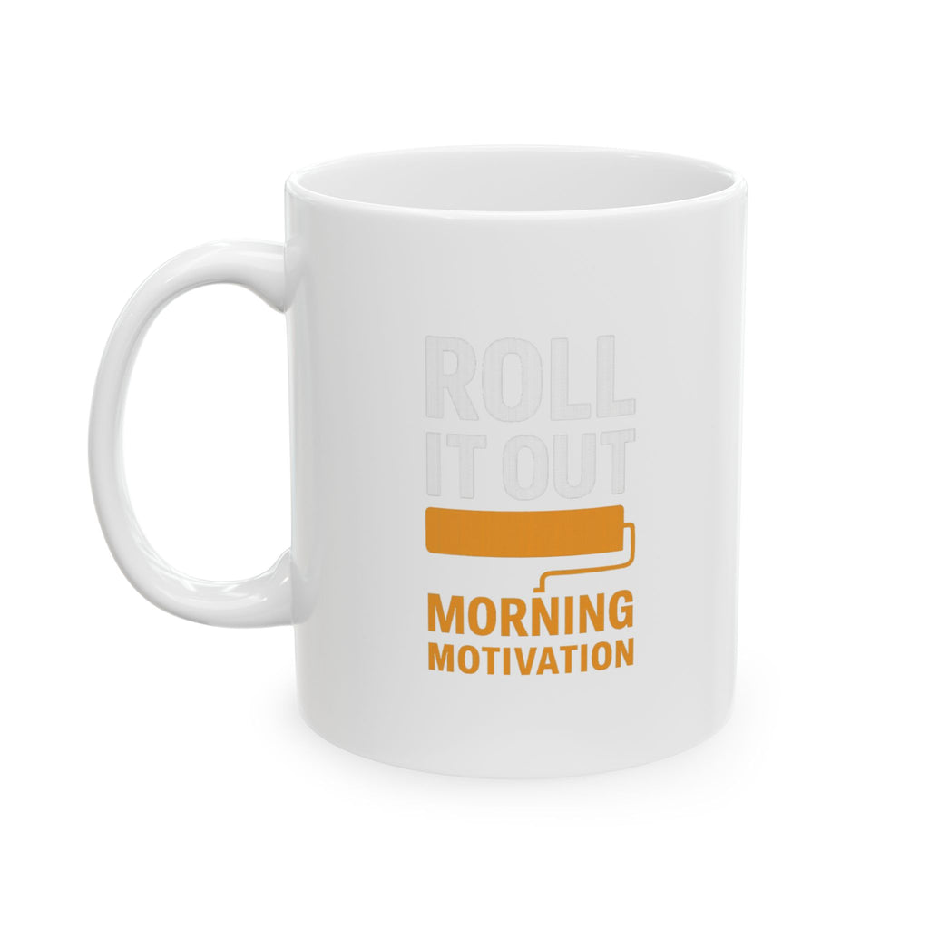 Painter Roll It Out Morning Motivation Coffee Mug | Unique Gift | Ceramic Mug