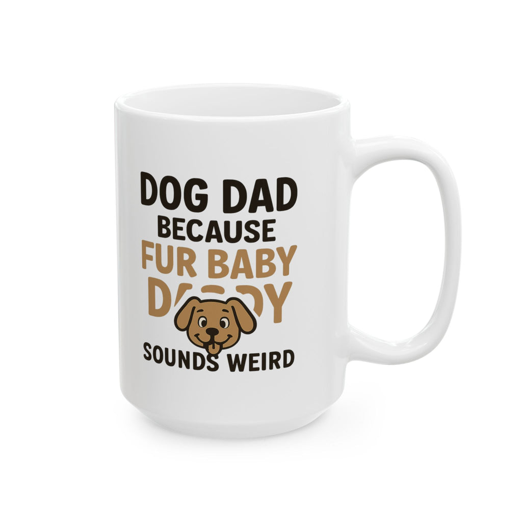 Dog Dad Because Fur Baby Daddy Sounds Weird Coffee Mug | Dog Lover Gift | Ceramic Mug