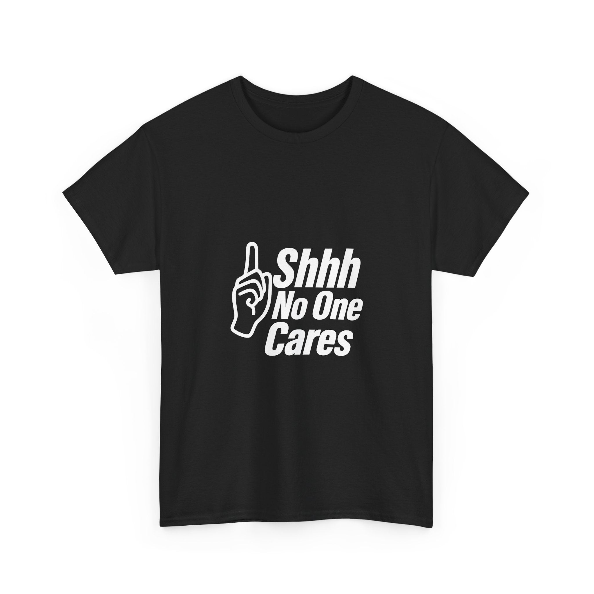 Shhh No One Cares Sarcastic T-Shirt | Unique Gift | Graphic Tee