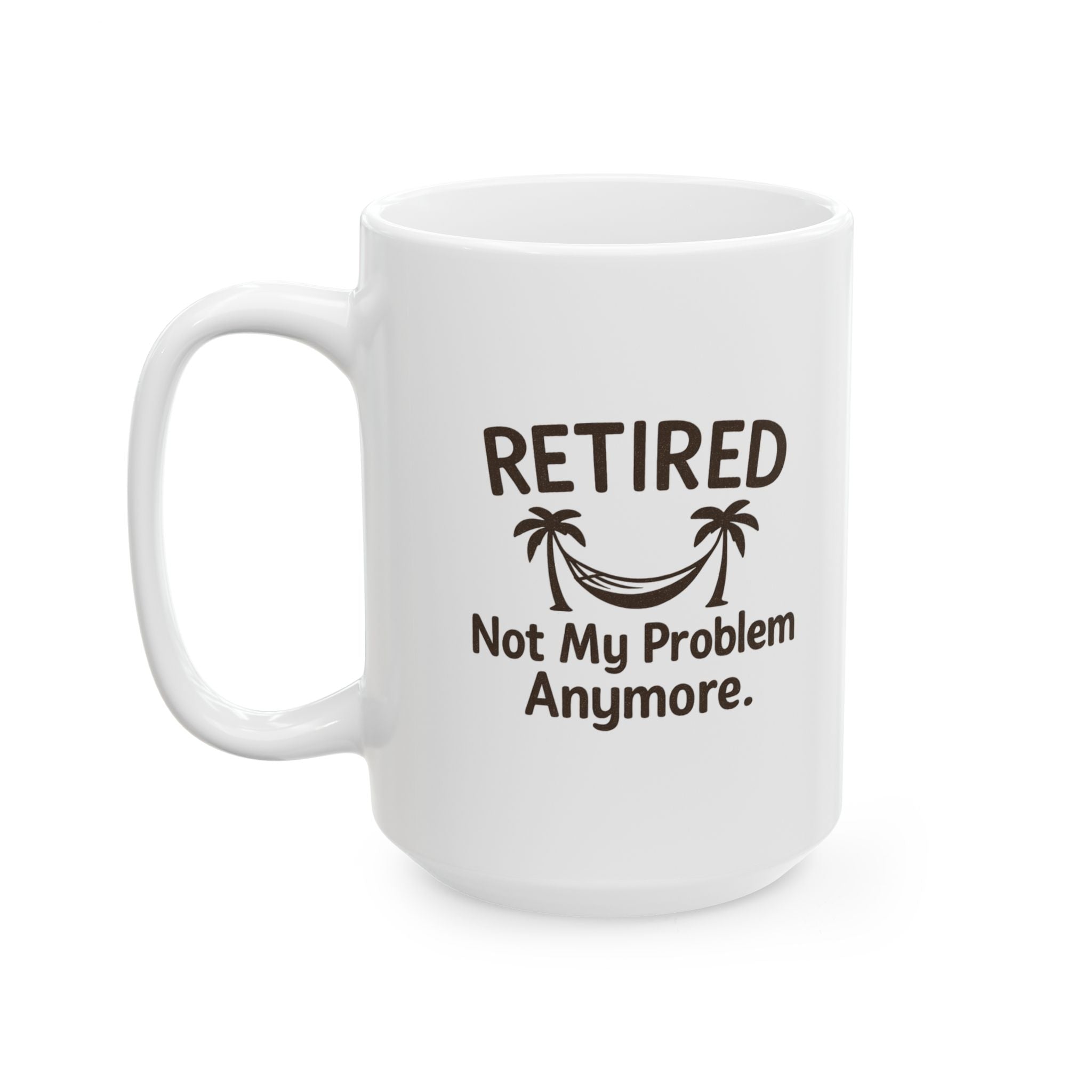 Retired Not My Problem Anymore Coffee Mug | Unique Gift | Ceramic Mug