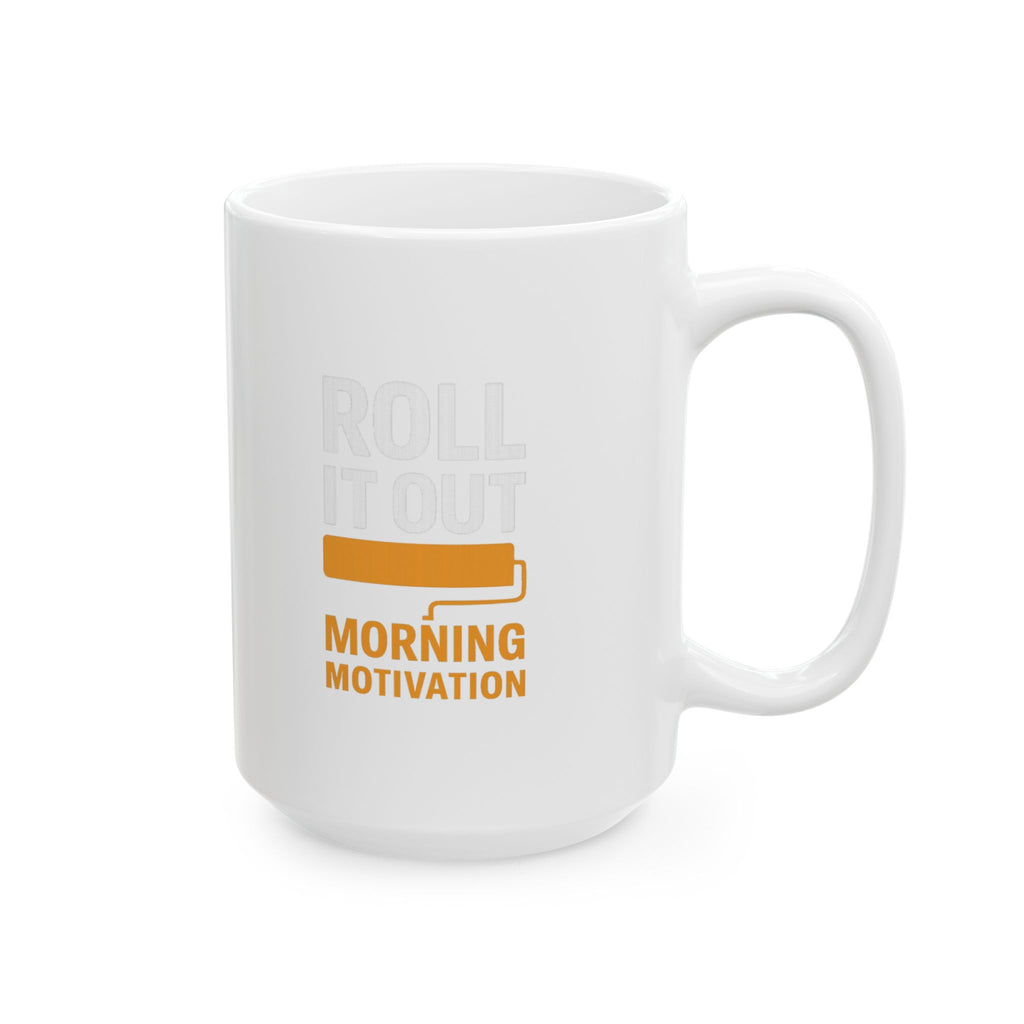 Painter Roll It Out Morning Motivation Coffee Mug | Unique Gift | Ceramic Mug