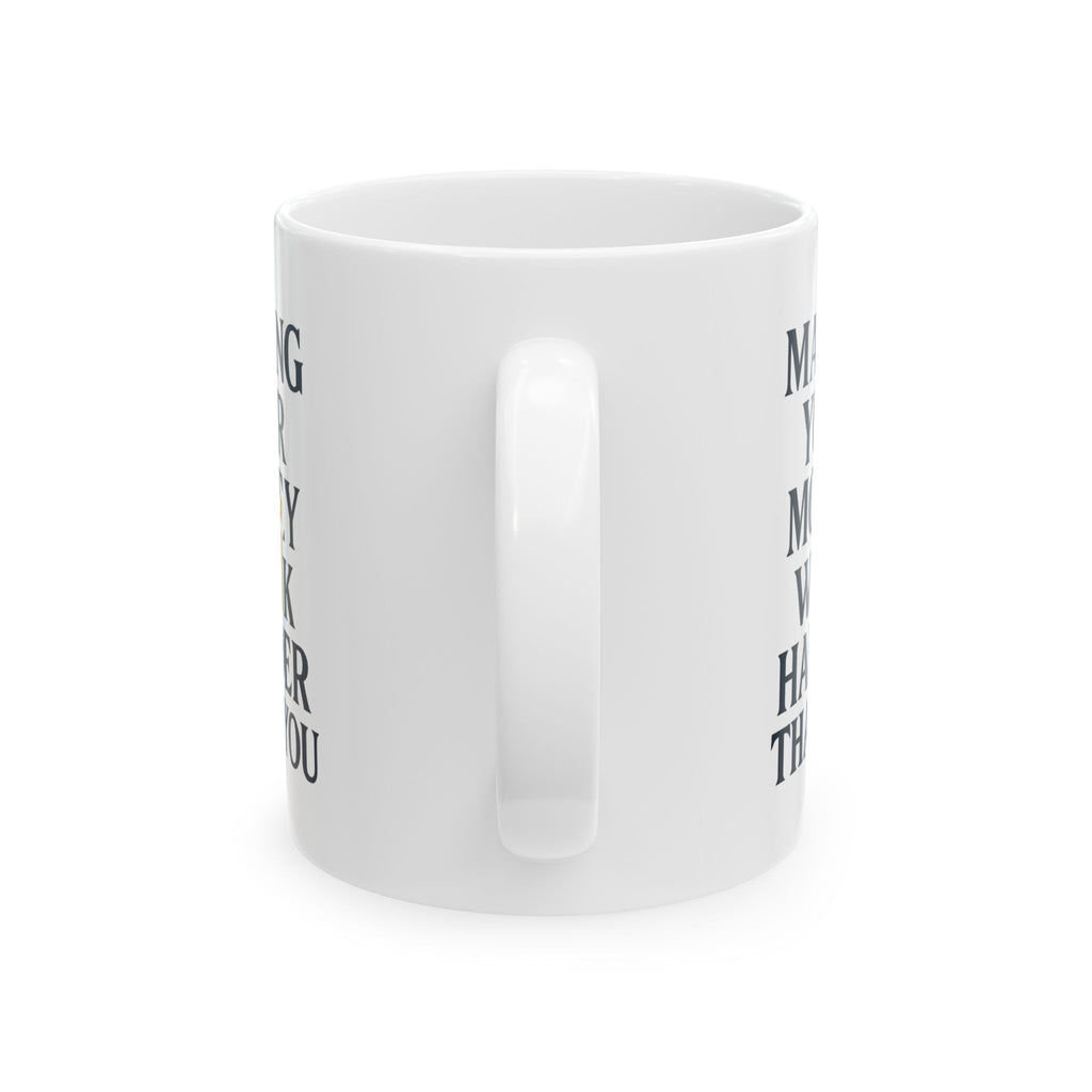Financial Advisor Making Your Money Work Harder Than You Coffee Mug | Unique Gift | Ceramic Mug
