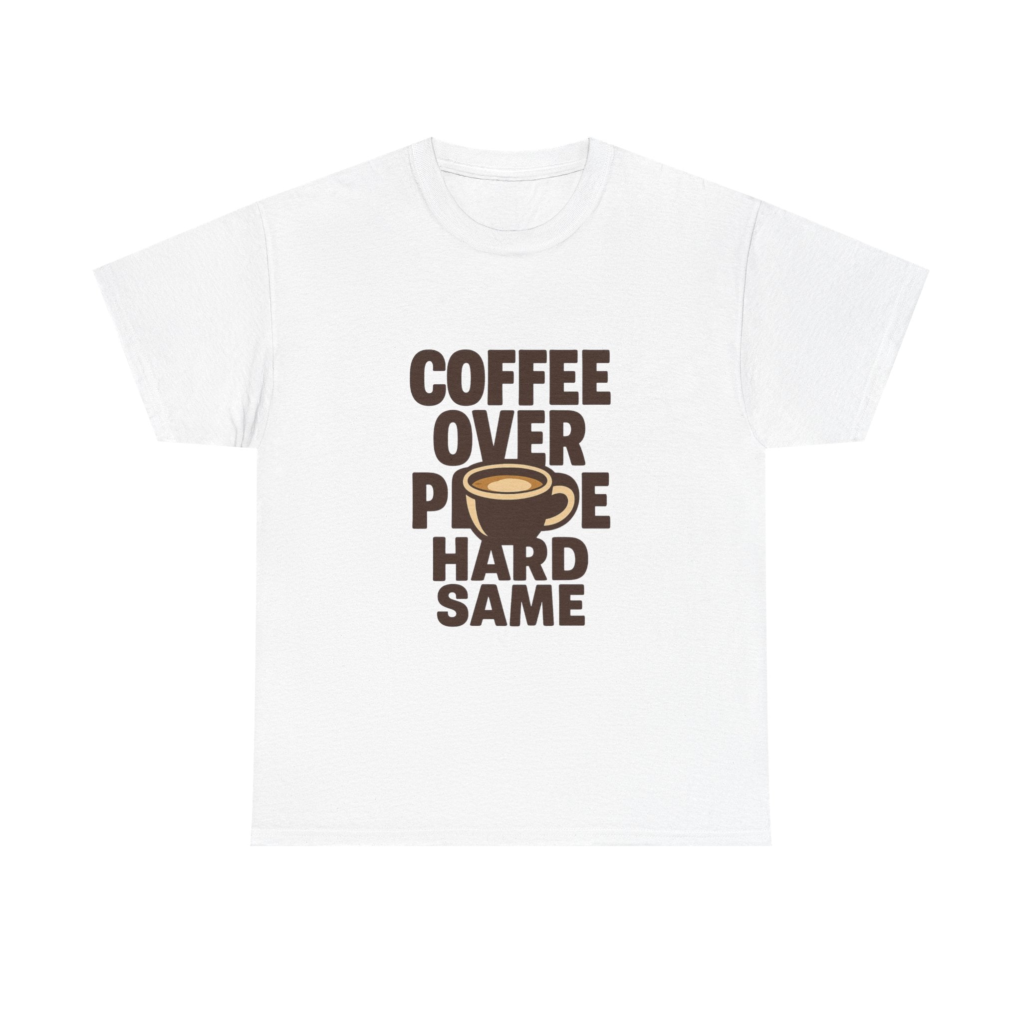 Coffee Over People Hard Same T-Shirt | Coffee Lover Gift | Graphic Tee