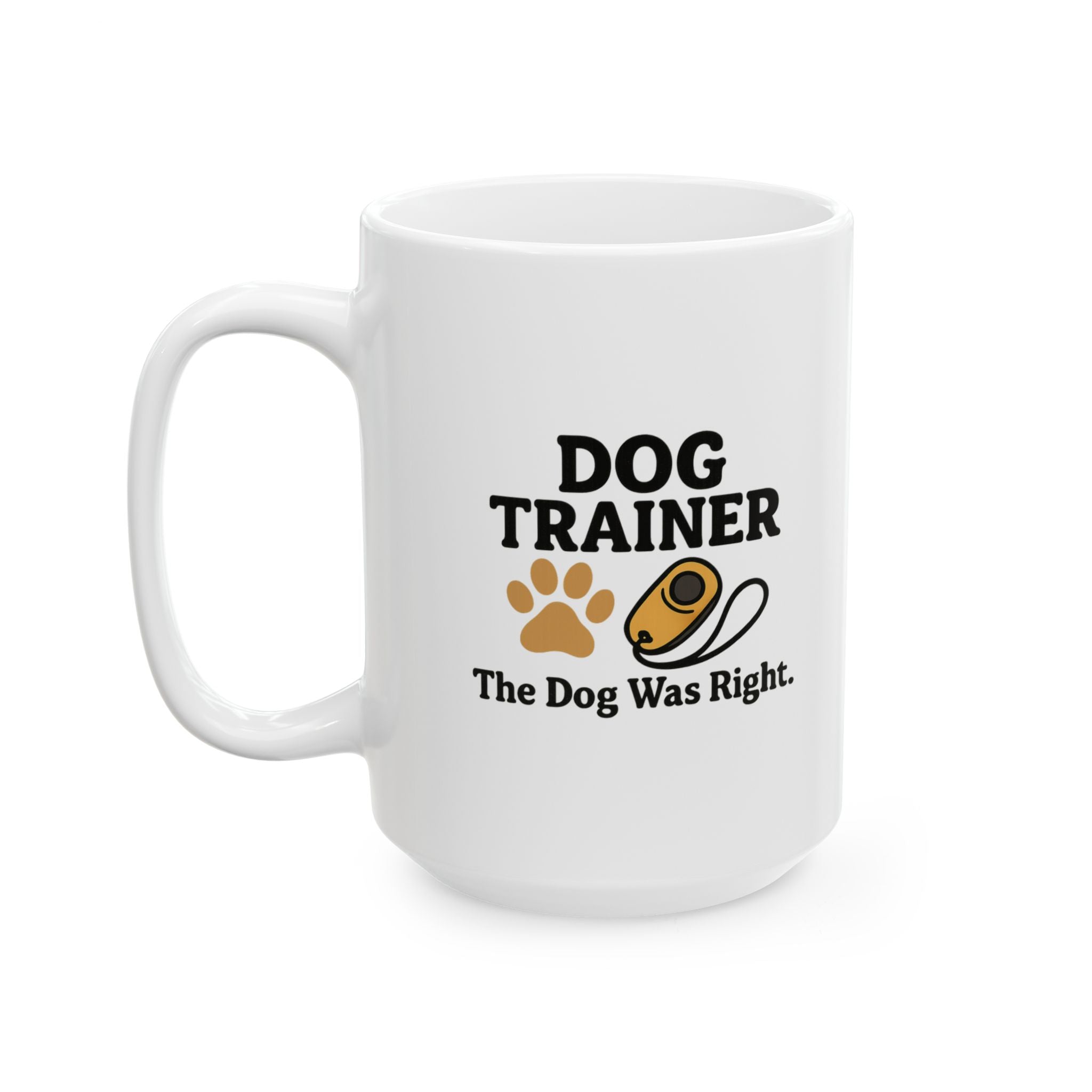 Dog Trainer The Dog Was Right Ceramic Mug