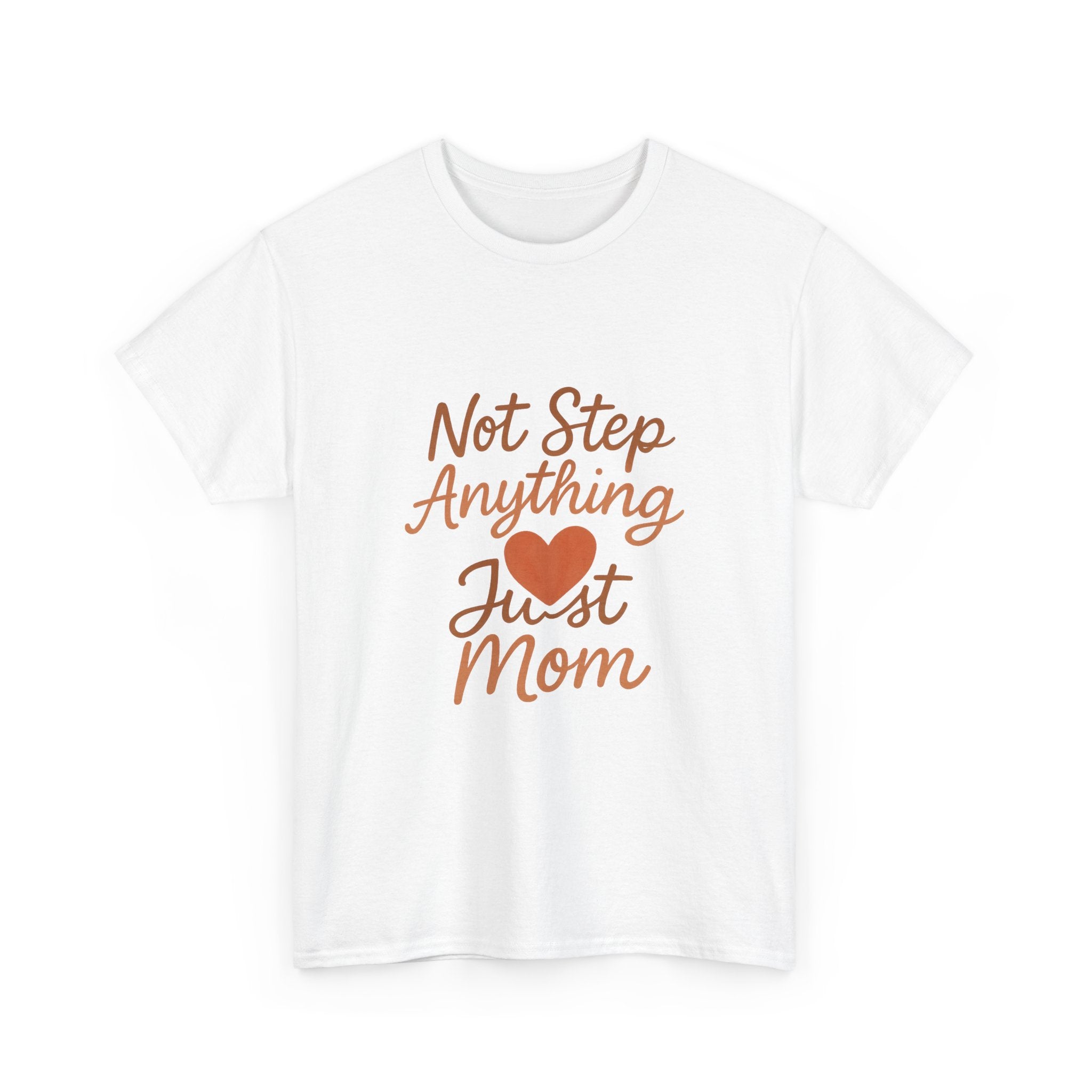 Stepmom Not Step Anything Just Mom T-Shirt | Gift for Mom | Graphic Tee