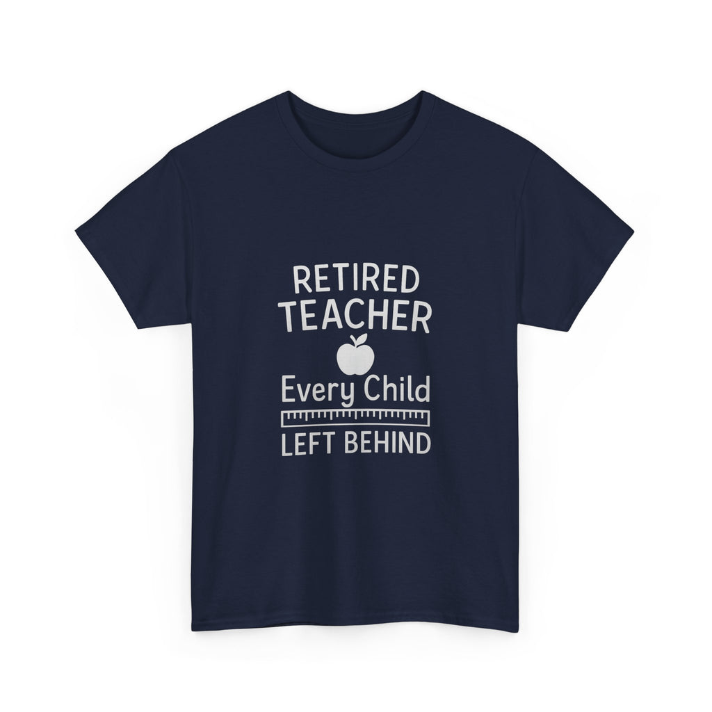 Retired Teacher Every Child Left Behind T-Shirt | Teacher Gift | Graphic Tee