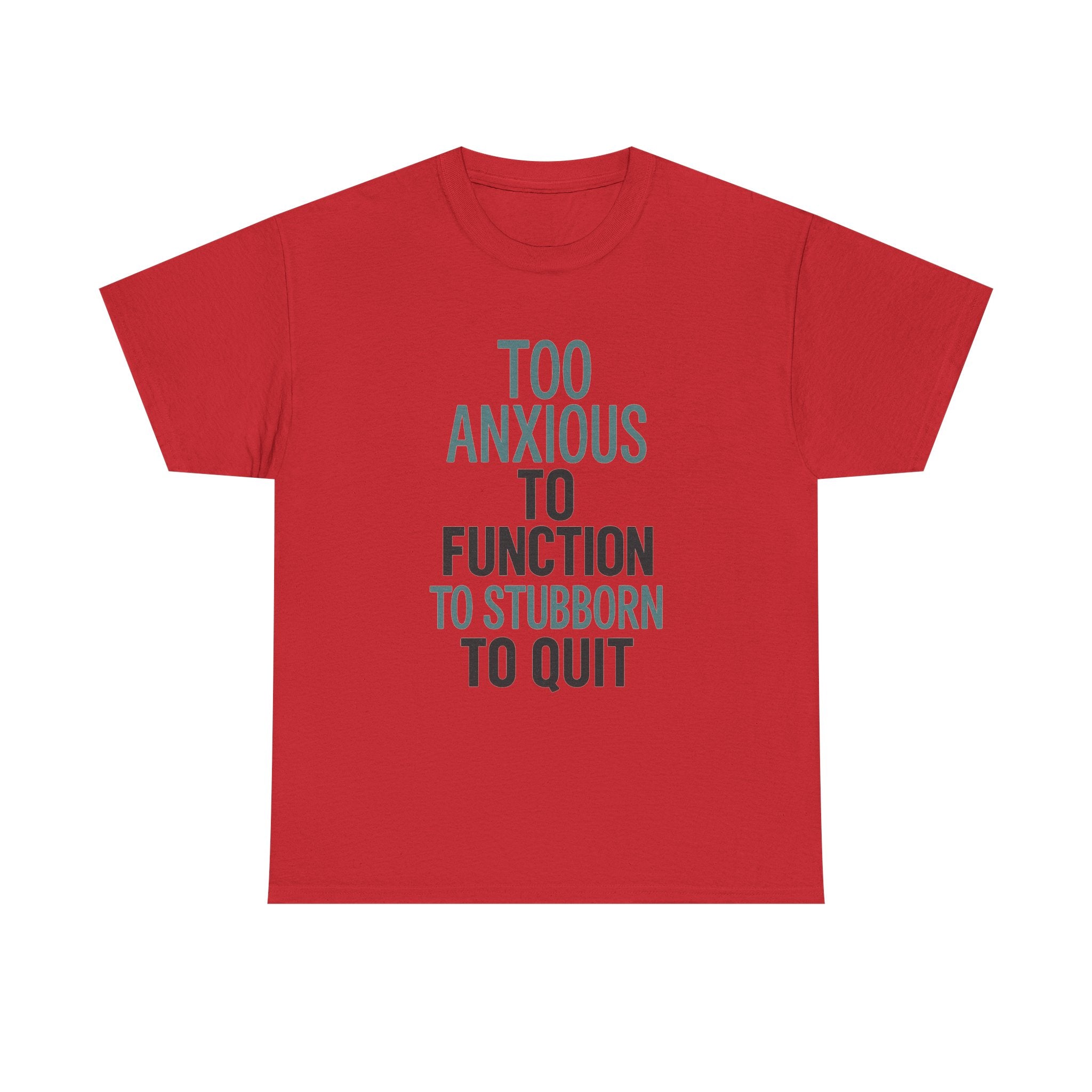 Too Anxious to Function Too Stubborn to Quit T-Shirt | Unique Gift | Graphic Tee