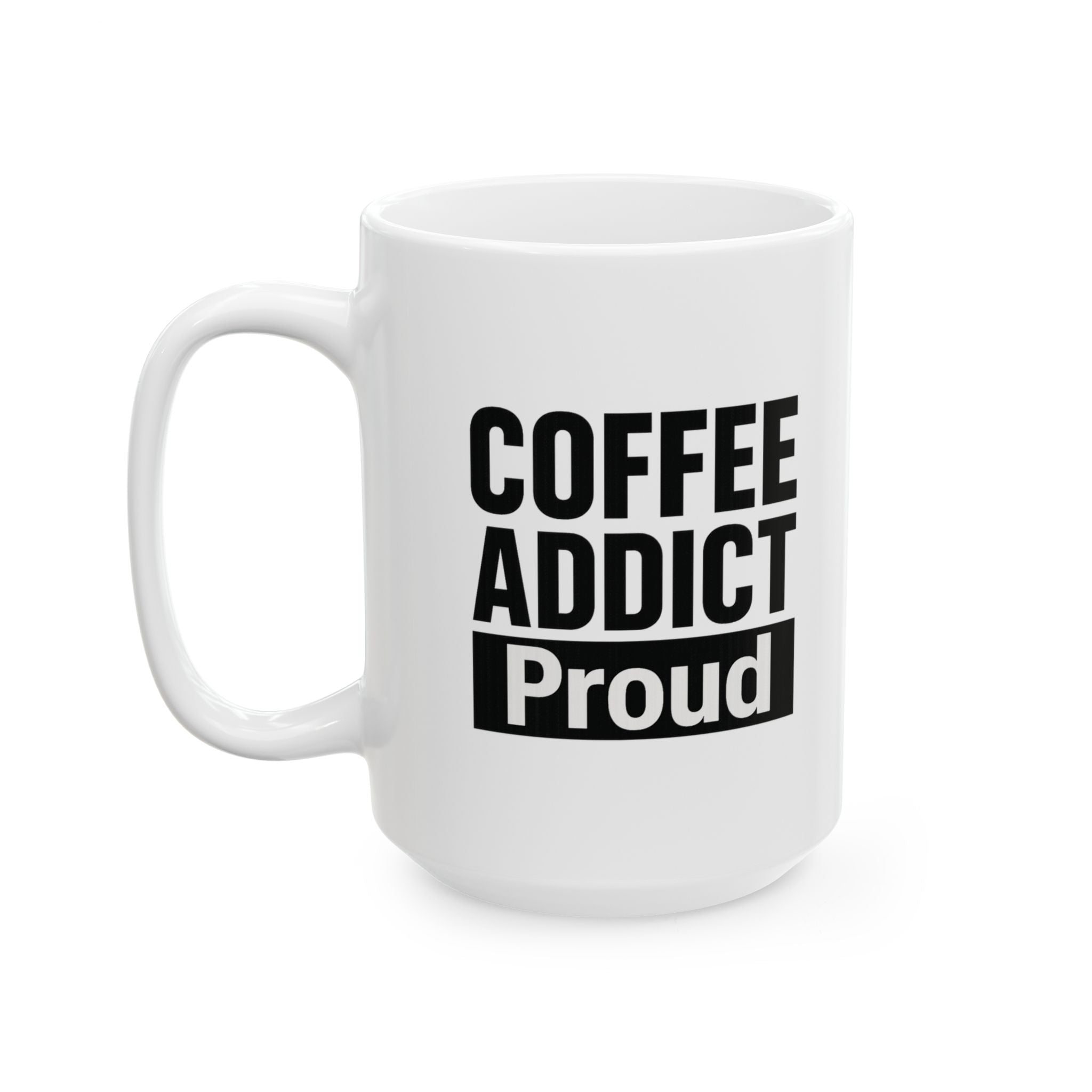 Coffee Addict And Proud Of It Coffee Mug | Funny Coffee Gift | Ceramic Mug