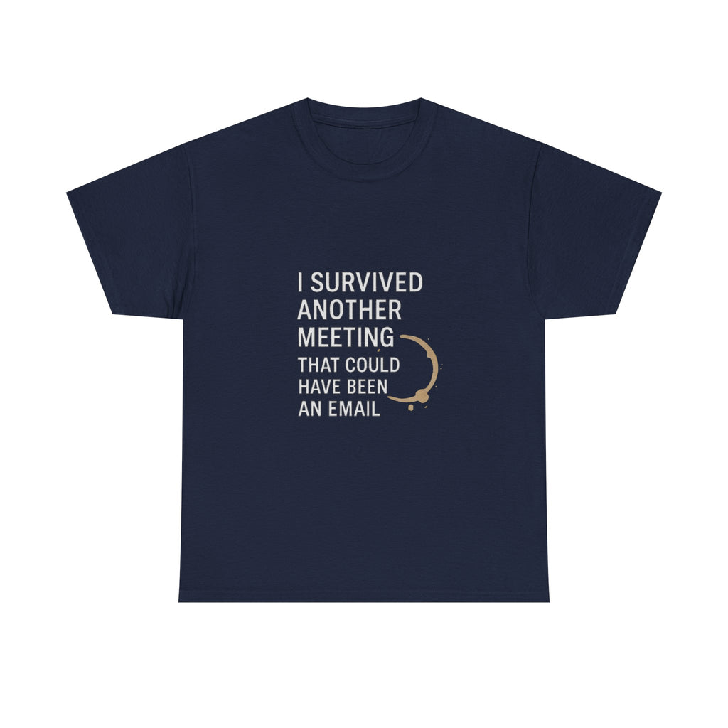 I Survived Another Meeting That Could Have Been An Email T-Shirt | Unique Gift | Graphic Tee