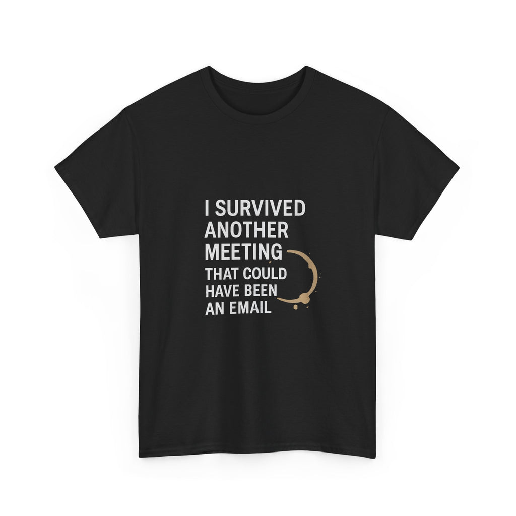 I Survived Another Meeting That Could Have Been An Email T-Shirt | Unique Gift | Graphic Tee