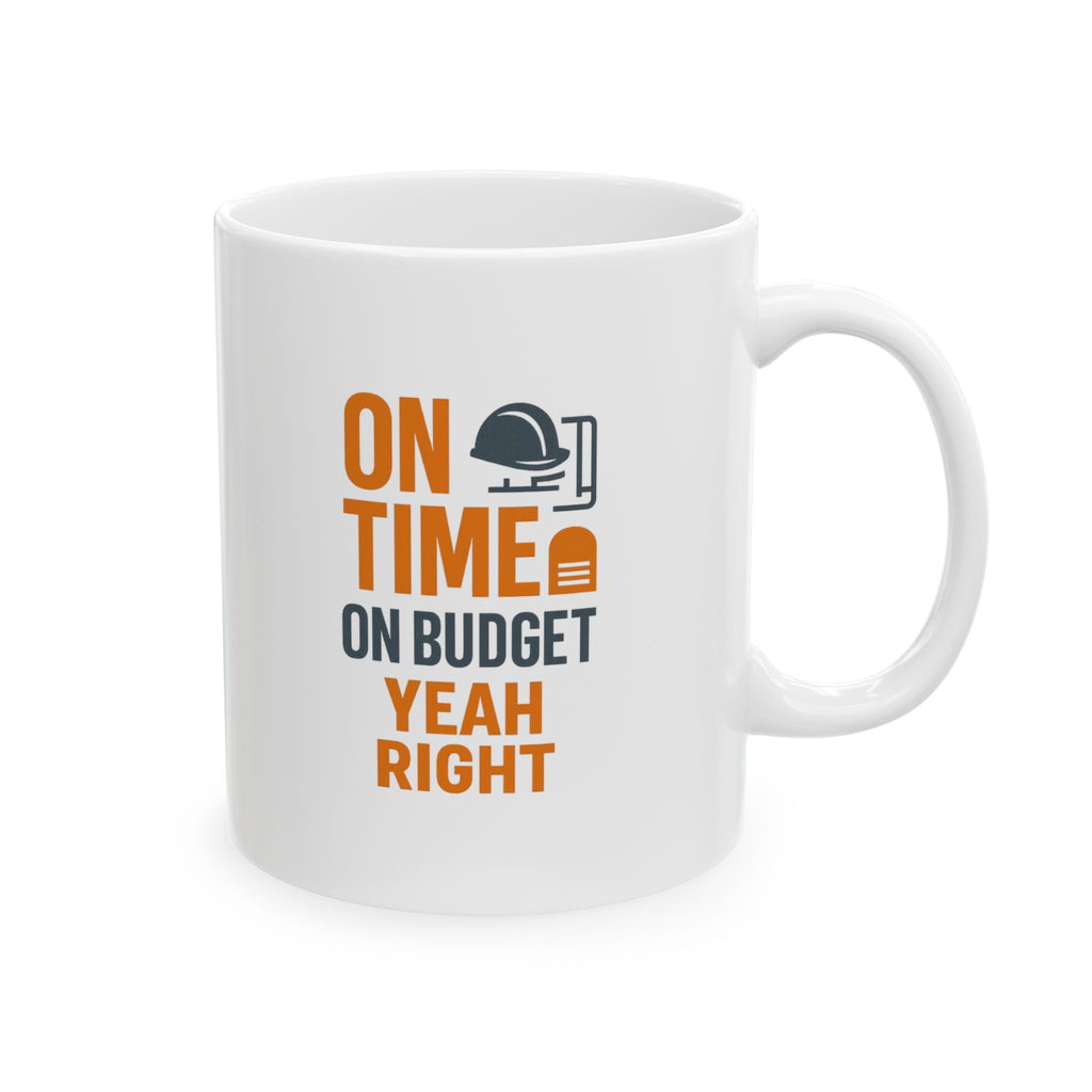 Construction Foreman On Time On Budget Yeah Right Coffee Mug | Unique Gift | Ceramic Mug