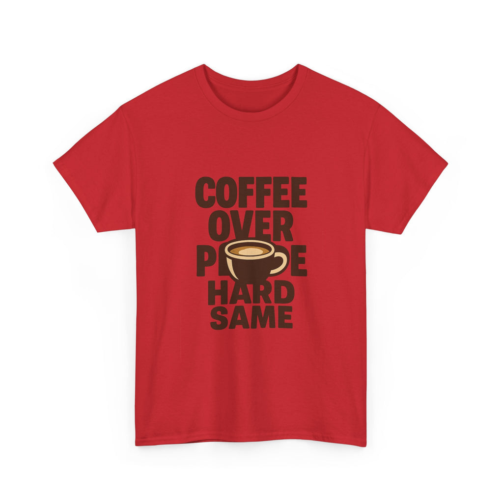 Coffee Over People Hard Same T-Shirt | Coffee Lover Gift | Graphic Tee