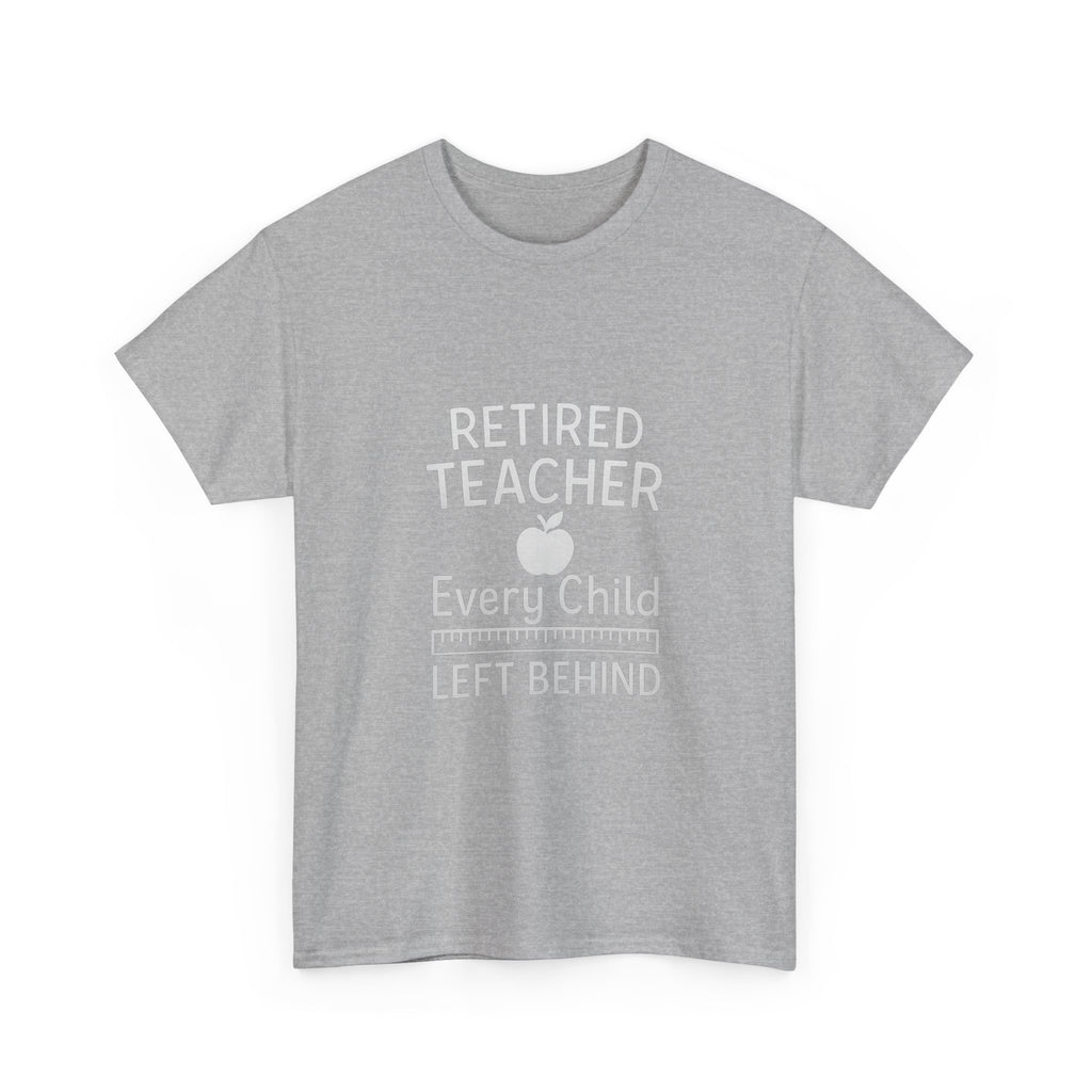 Retired Teacher Every Child Left Behind T-Shirt | Teacher Gift | Graphic Tee