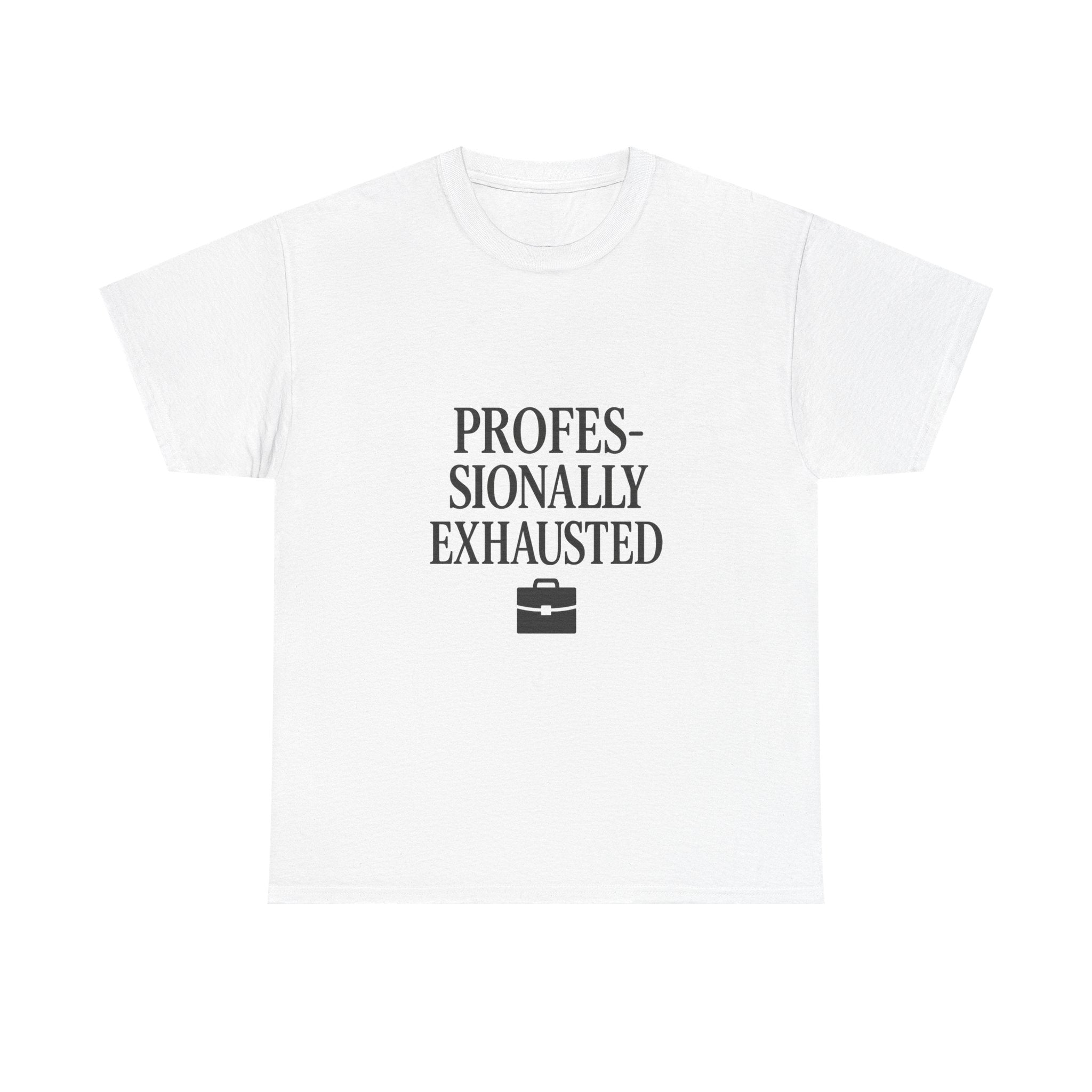 Professionally Exhausted T-Shirt | Unique Gift | Graphic Tee