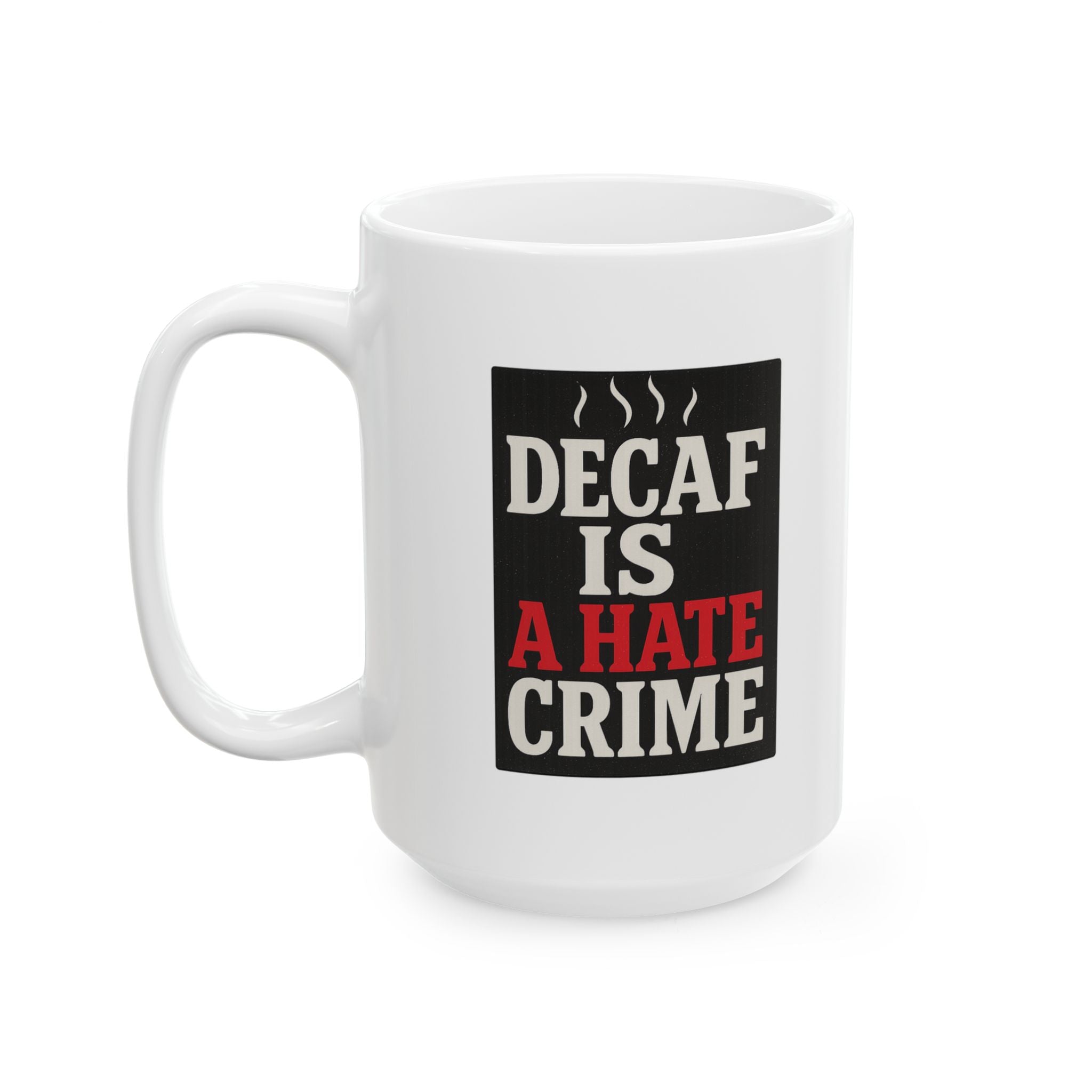 Decaf Is A Hate Crime Coffee Mug | Unique Gift | Ceramic Mug