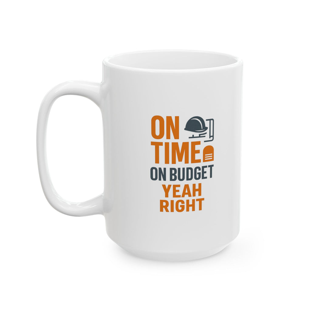 Construction Foreman On Time On Budget Yeah Right Coffee Mug | Unique Gift | Ceramic Mug