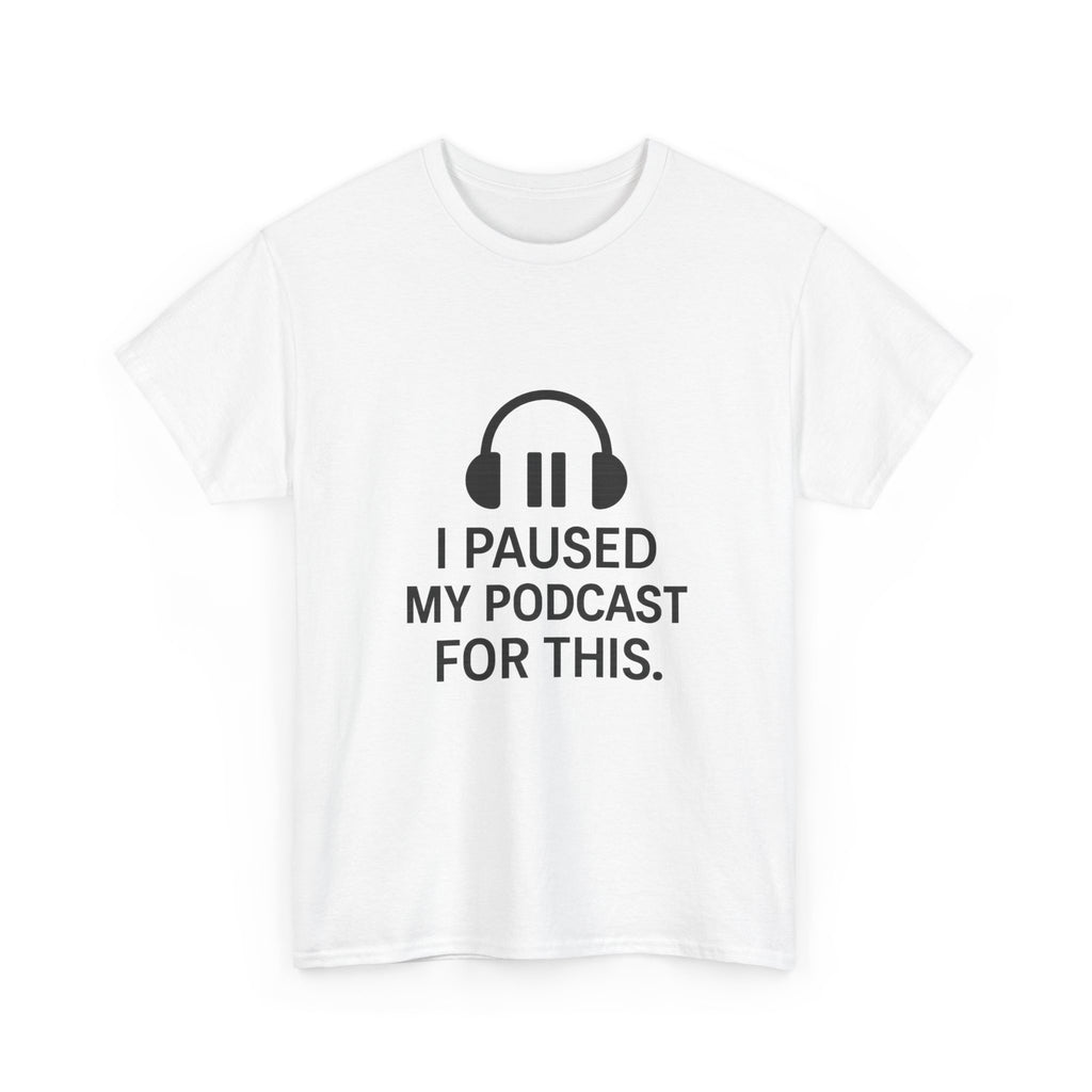 I Paused My Podcast For This Funny T-Shirt | Funny Gift | Graphic Tee