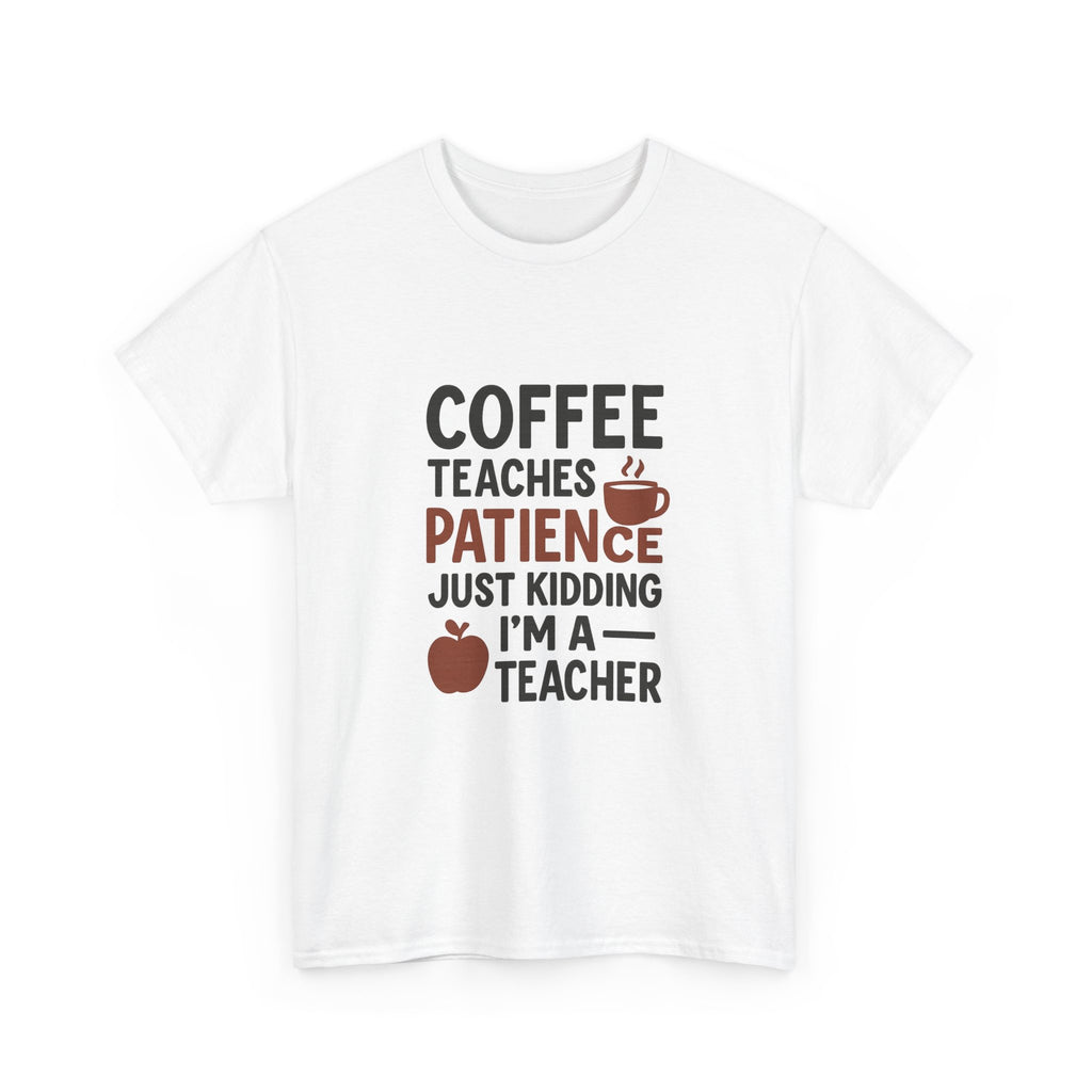 Coffee Teaches Patience Just Kidding Teacher T-Shirt | Teacher Gift | Graphic Tee