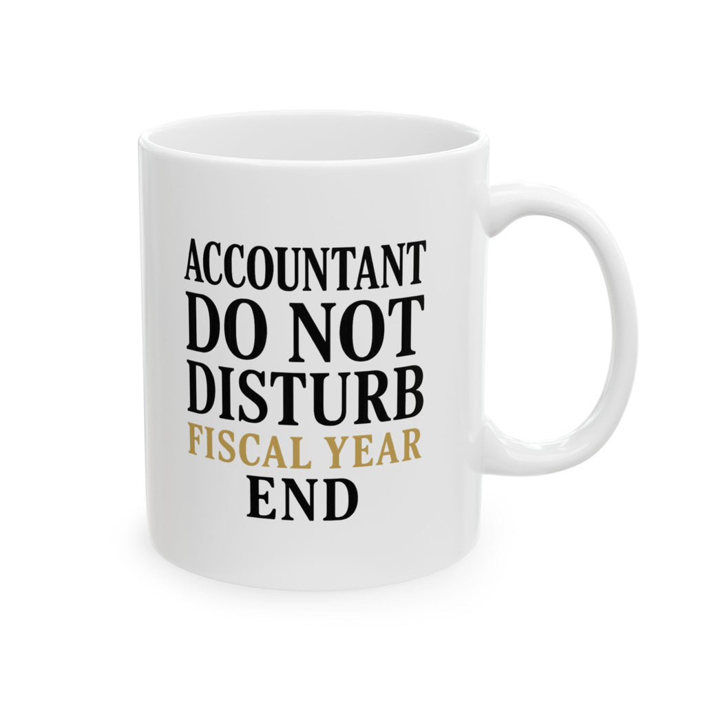 Accountant Do Not Disturb Until Fiscal Year End Coffee Mug | Unique Gift | Ceramic Mug