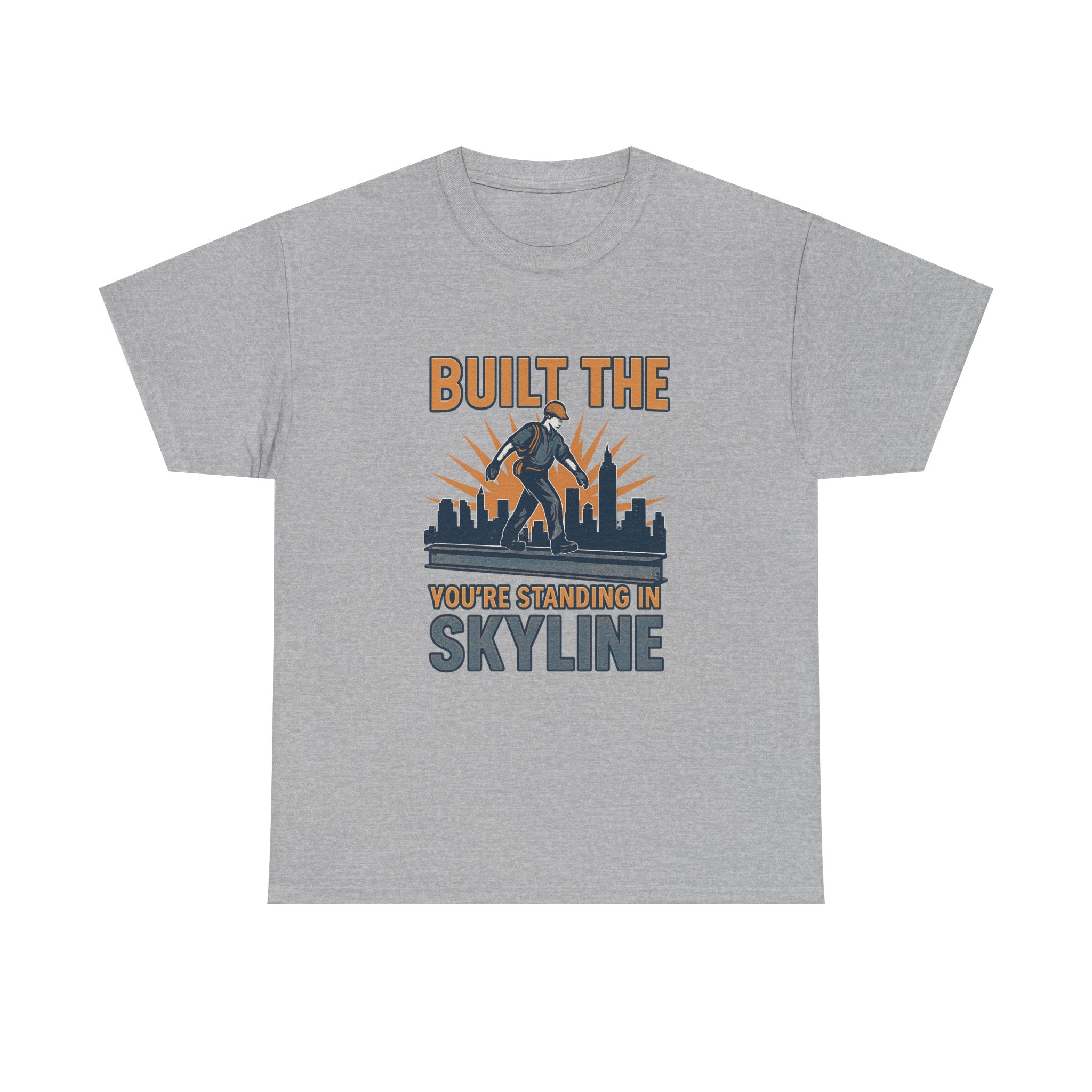 Steel Worker Built The Skyline You're Standing In T-Shirt
