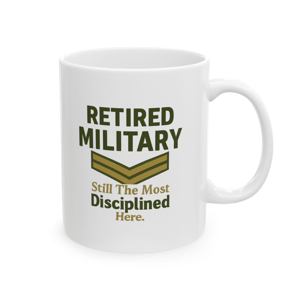Retired Military Still The Most Disciplined In The Room Ceramic Mug