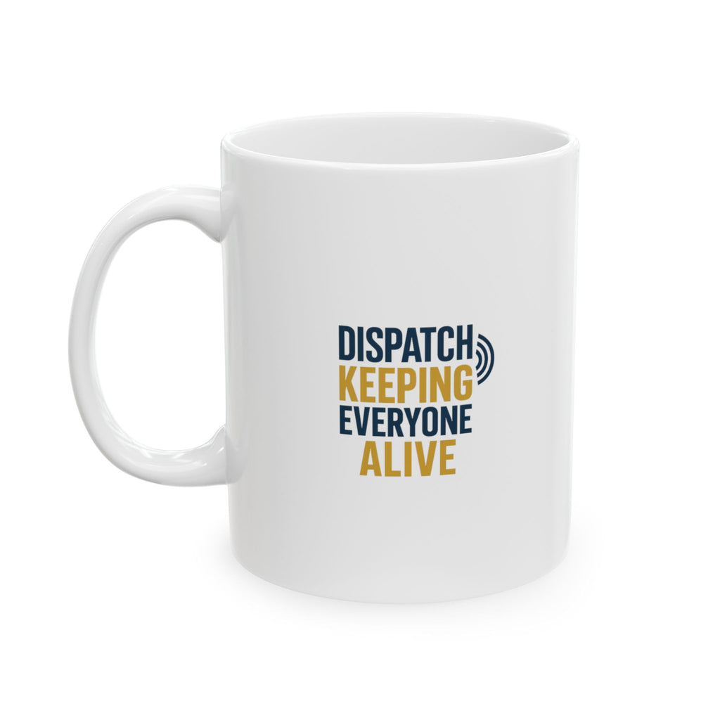 Dispatcher Keeping Everyone Alive Since Day One Coffee Mug | Unique Gift | Ceramic Mug