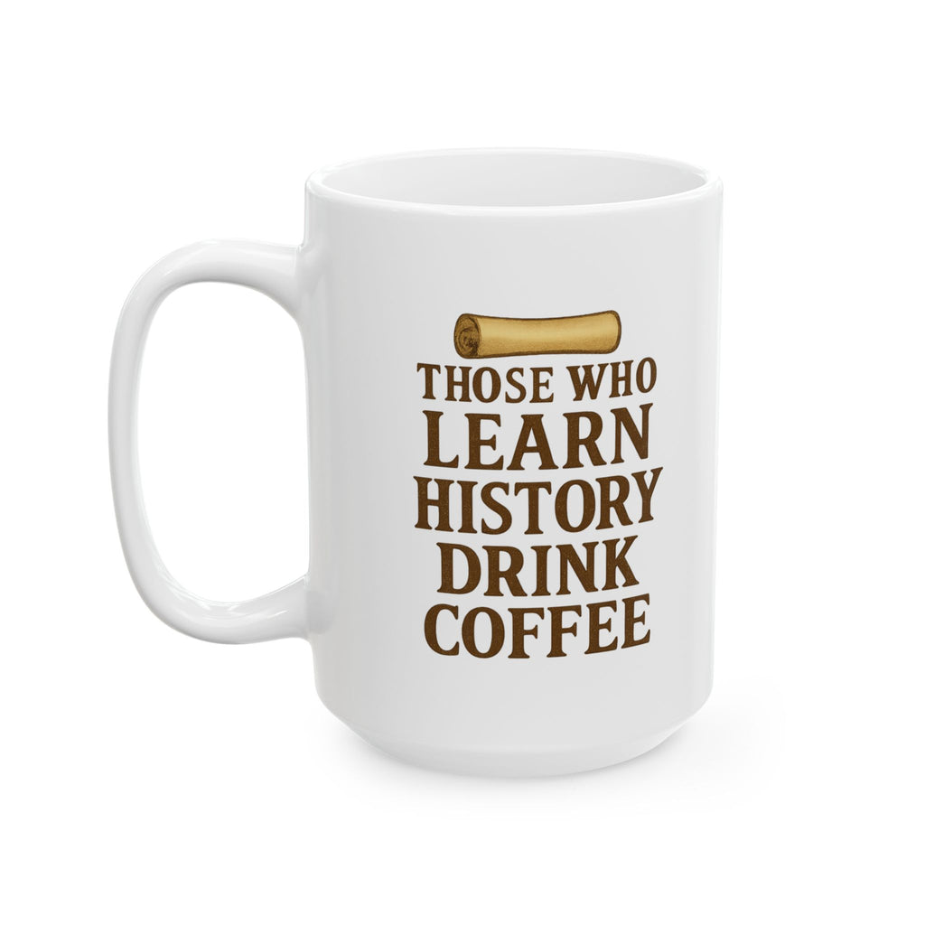 History Buff Those Who Learn History Drink Coffee Coffee Mug | Coffee Lover Gift | Ceramic Mug