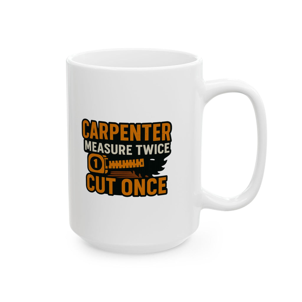 Carpenter Measure Twice Cut Once Coffee Mug | Unique Gift | Ceramic Mug