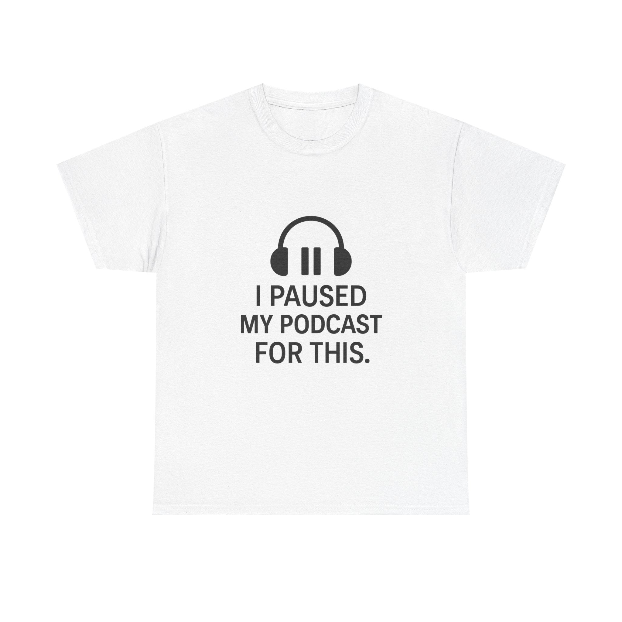 I Paused My Podcast For This Funny T-Shirt | Funny Gift | Graphic Tee